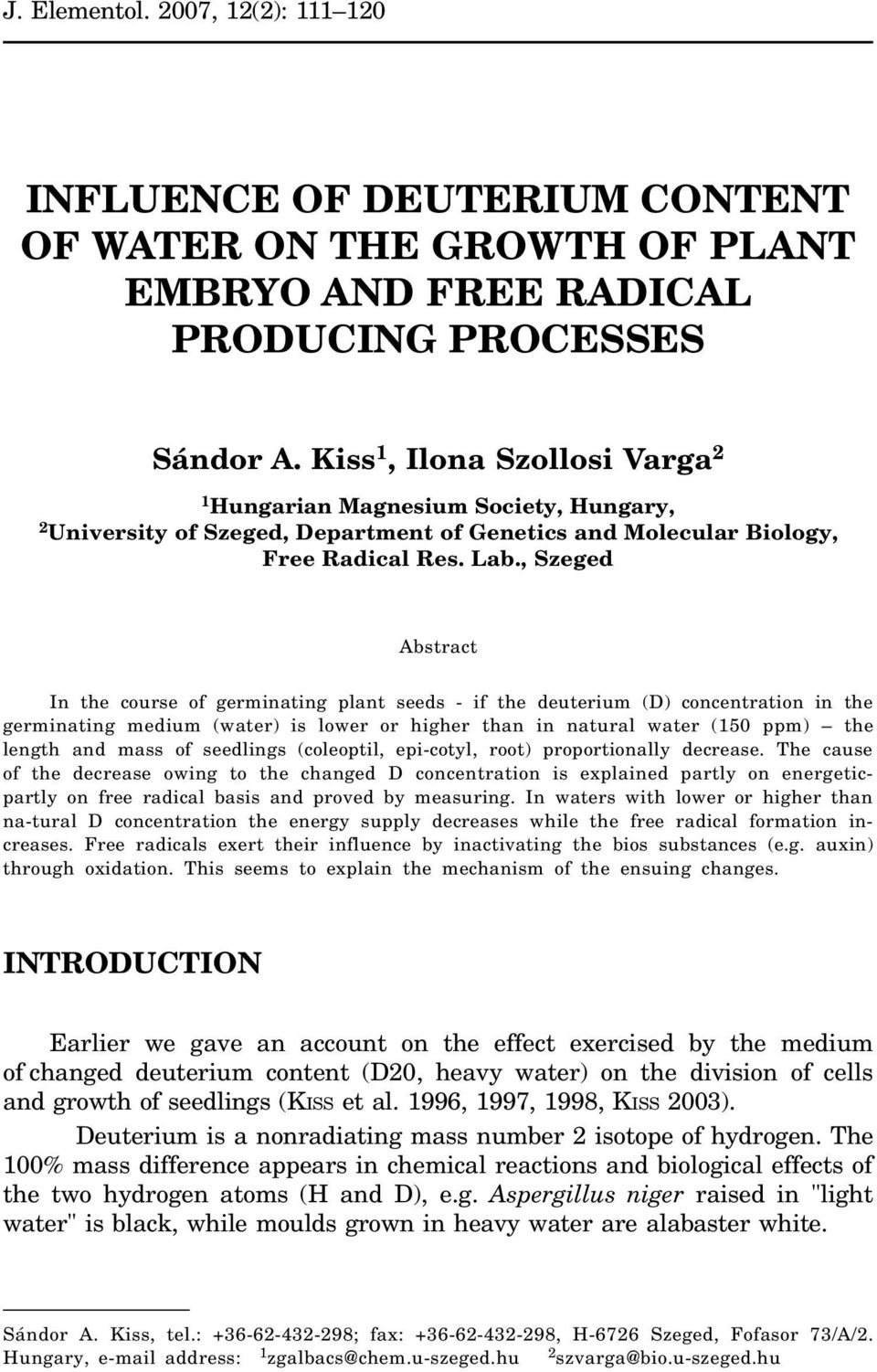 , Szeged Abstract In the course of germinating plant seeds - if the deuterium (D) concentration in the germinating medium (water) is lower or higher than in natural water (150 ppm) the length and