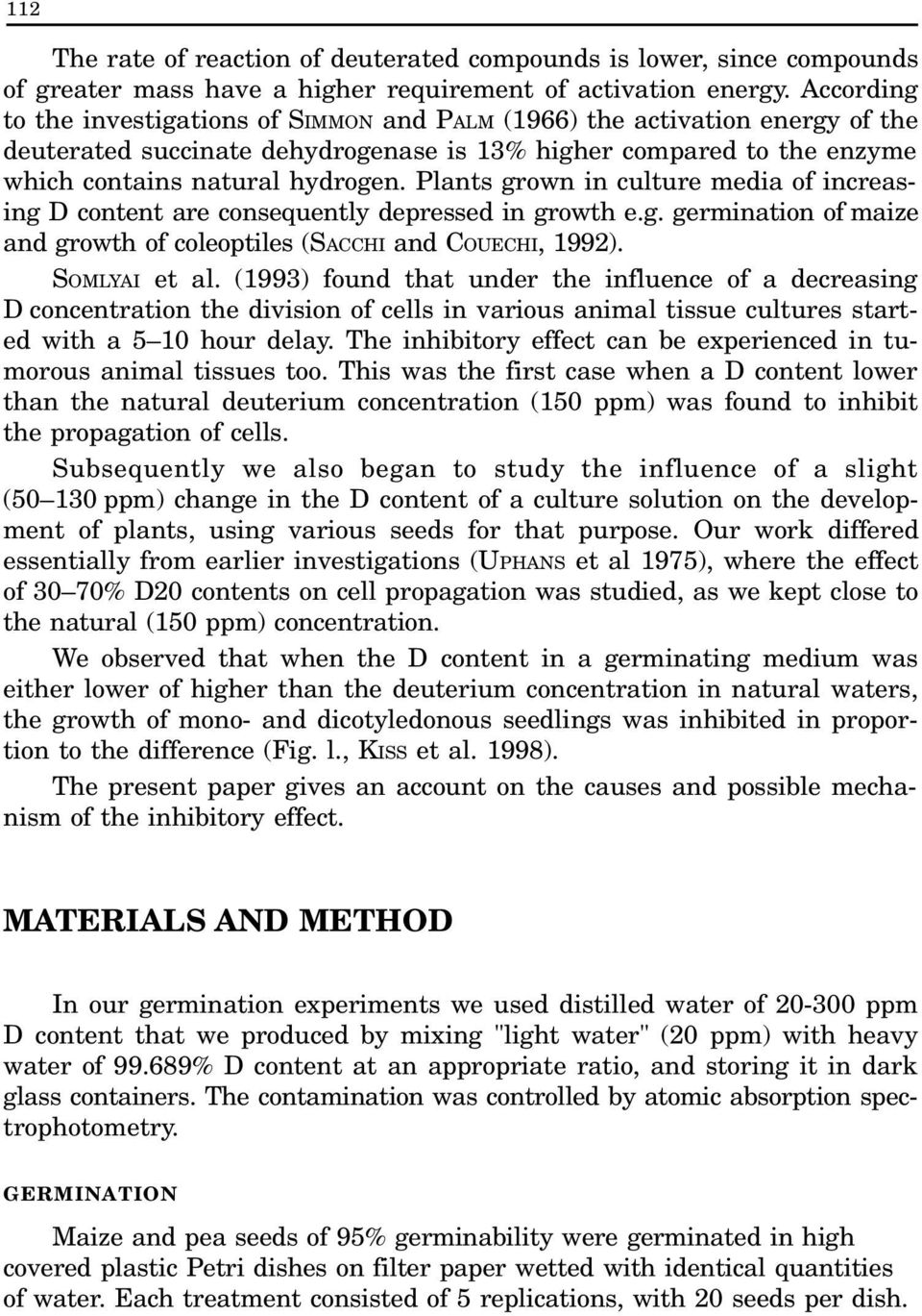 Plants grown in culture media of increasing D content are consequently depressed in growth e.g. germination of maize and growth of coleoptiles (SACCHI and COUECHI, 1992). SOMLYAI et al.