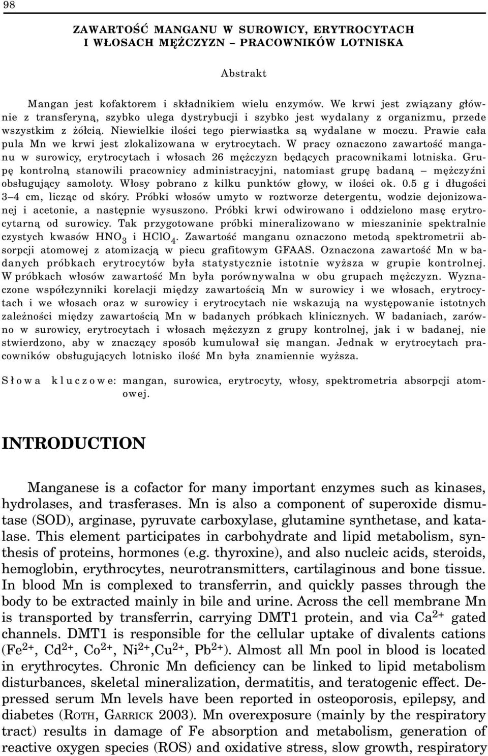 Prawie ca³a pula Mn we krwi jest zlokalizowana w erytrocytach. W pracy oznaczono zawartoœæ manganu w surowicy, erytrocytach i w³osach 26 mê czyzn bêd¹cych pracownikami lotniska.