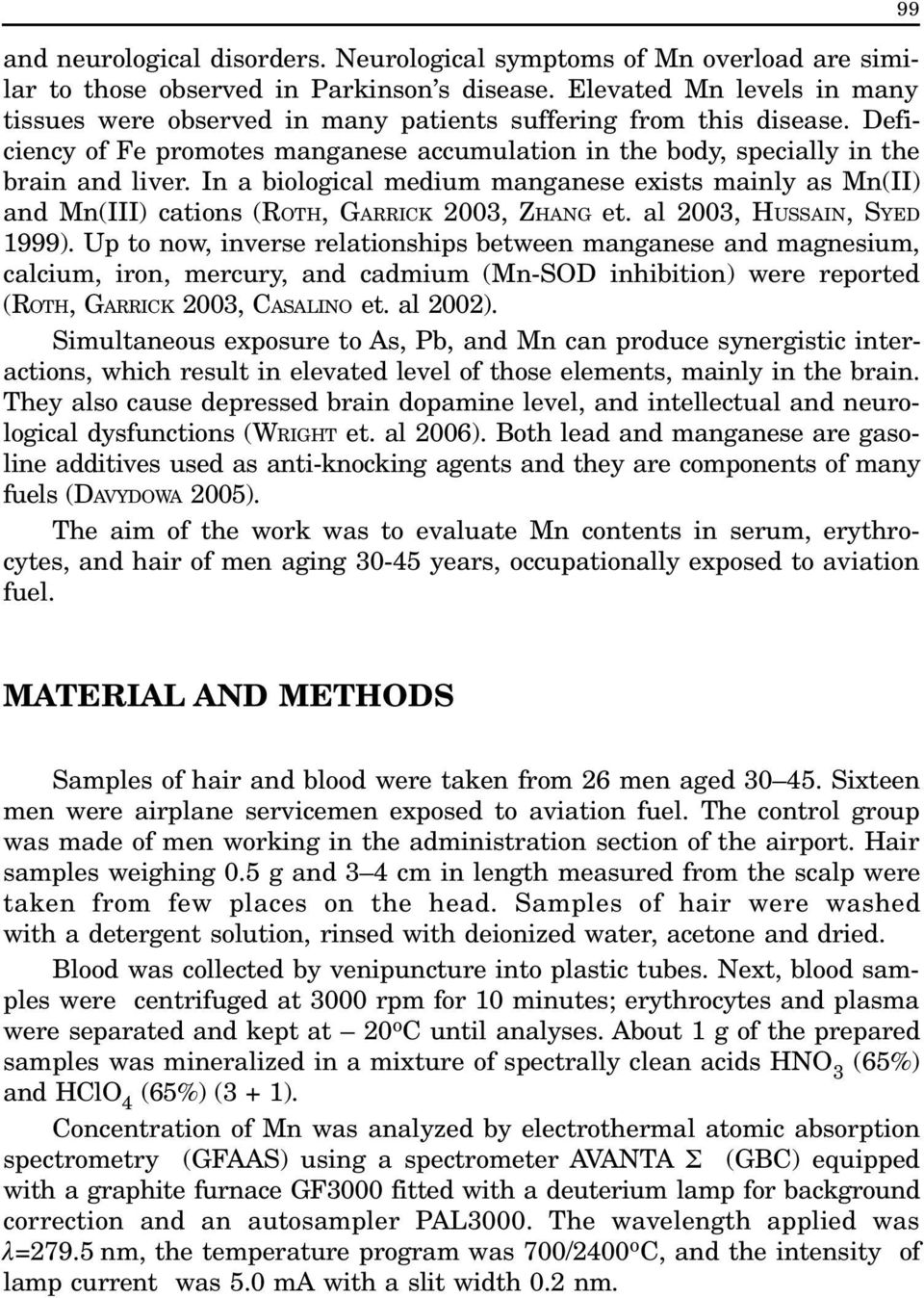 In a biological medium manganese exists mainly as Mn(II) and Mn(III) cations (ROTH, GARRICK 2003, ZHANG et. al 2003, HUSSAIN, SYED 1999).