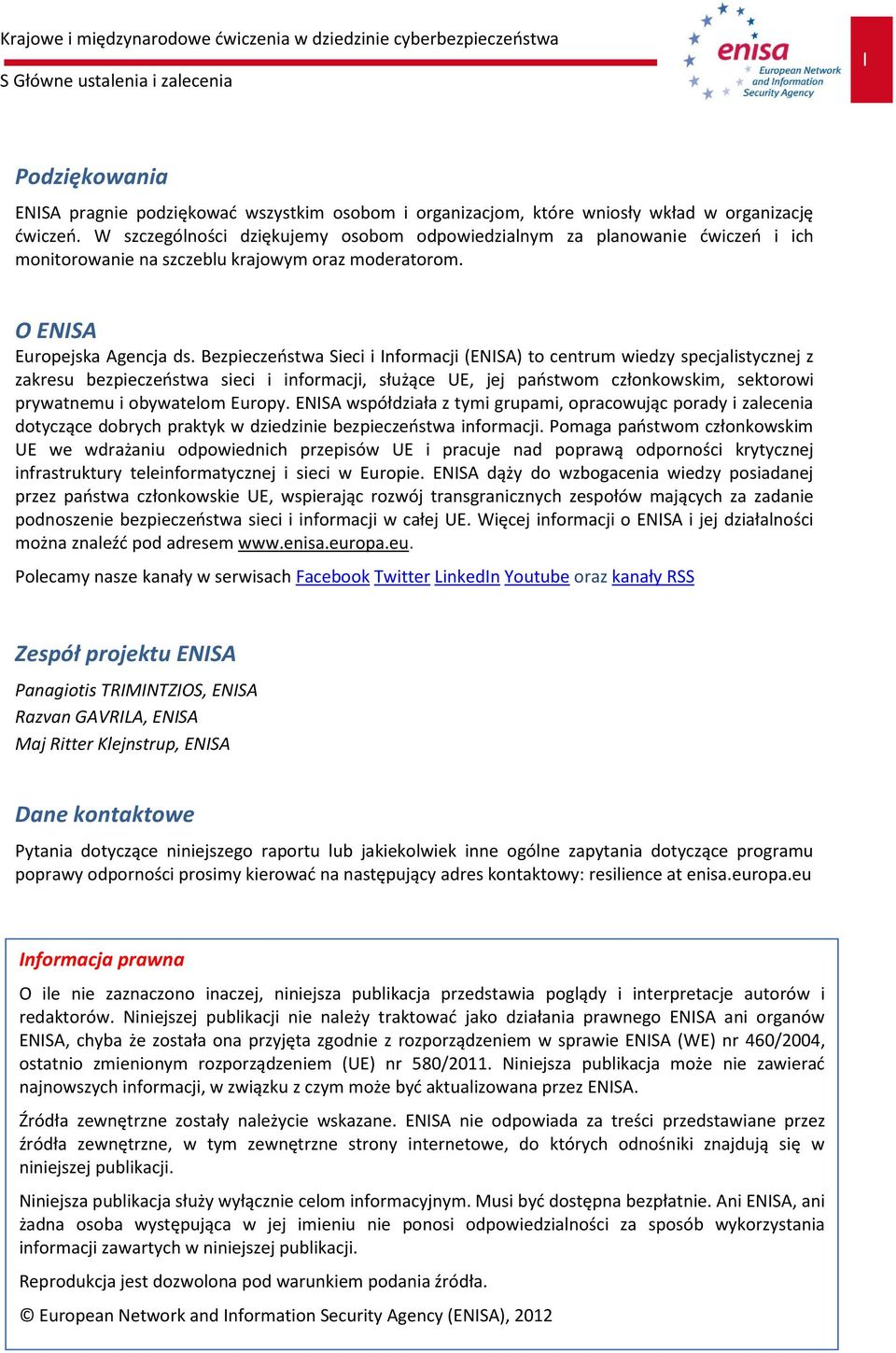 Bezpieczeństwa Sieci i Informacji (ENISA) to centrum wiedzy specjalistycznej z zakresu bezpieczeństwa sieci i informacji, służące UE, jej państwom członkowskim, sektorowi prywatnemu i obywatelom