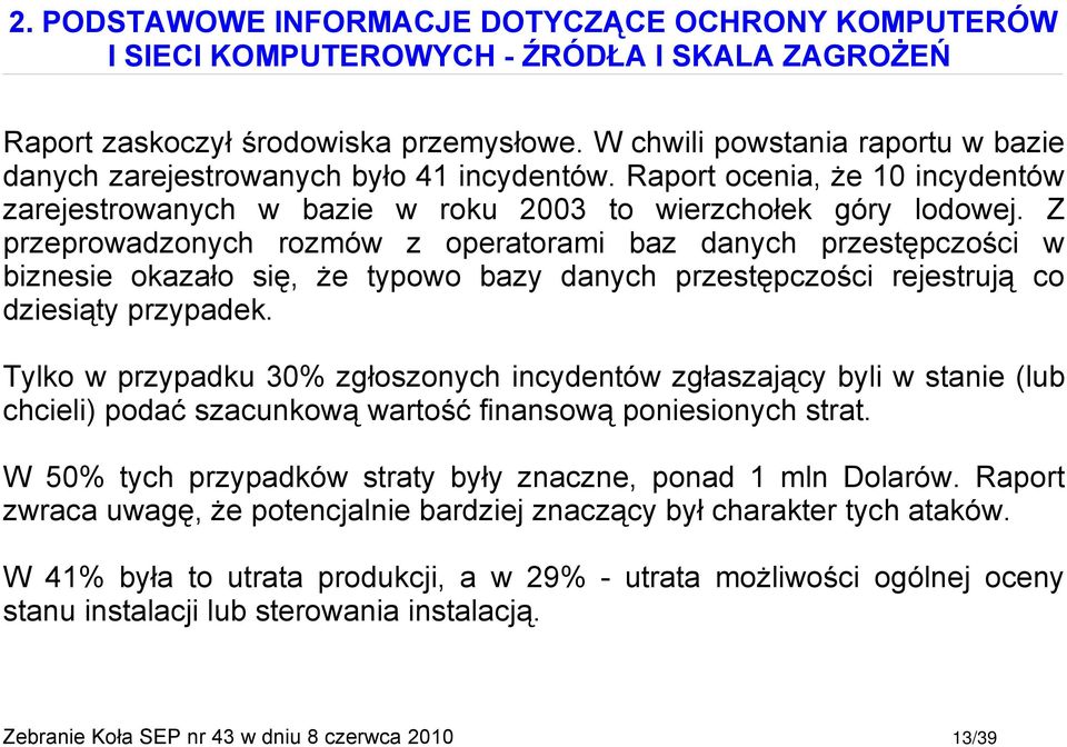 Z przeprowadzonych rozmów z operatorami baz danych przestępczości w biznesie okazało się, że typowo bazy danych przestępczości rejestrują co dziesiąty przypadek.