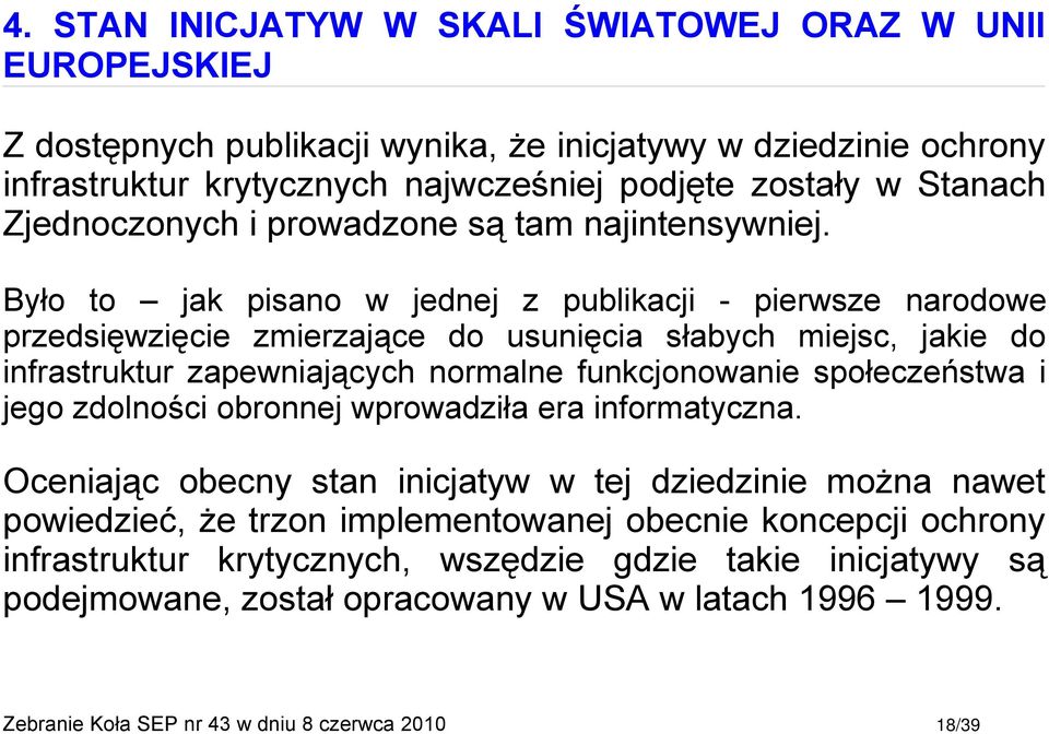 Było to jak pisano w jednej z publikacji - pierwsze narodowe przedsięwzięcie zmierzające do usunięcia słabych miejsc, jakie do infrastruktur zapewniających normalne funkcjonowanie społeczeństwa i