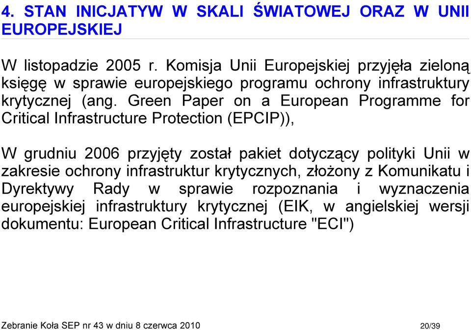 Green Paper on a European Programme for Critical Infrastructure Protection (EPCIP)), W grudniu 2006 przyjęty został pakiet dotyczący polityki Unii w zakresie