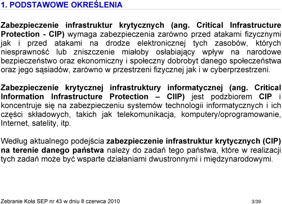 miałoby osłabiający wpływ na narodowe bezpieczeństwo oraz ekonomiczny i społeczny dobrobyt danego społeczeństwa oraz jego sąsiadów, zarówno w przestrzeni fizycznej jak i w cyberprzestrzeni.