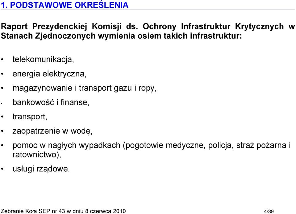 telekomunikacja, energia elektryczna, magazynowanie i transport gazu i ropy, bankowość i finanse, transport,