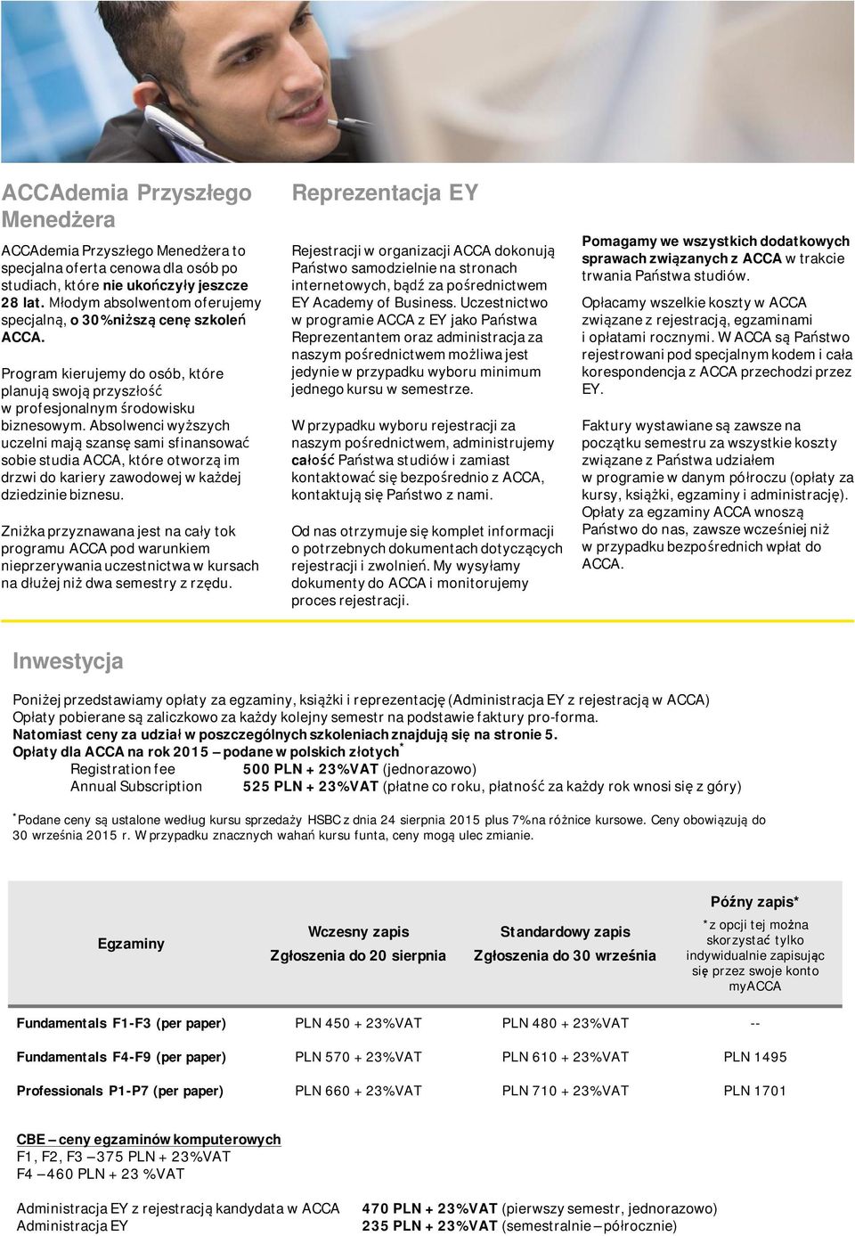 Absolwenci wyższych czelni mają szansę sami sfinansować sobie stdia ACCA, które otworzą im drzwi do kariery zawodowej w każdej dziedzinie biznes.