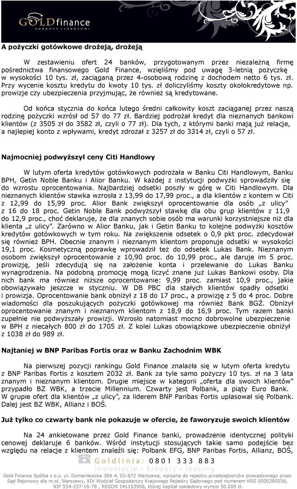 prowizje czy ubezpieczenia przyjmując, że również są kredytowane. Od końca stycznia do końca lutego średni całkowity koszt zaciąganej przez naszą rodzinę pożyczki wzrósł od 57 do 77 zł.