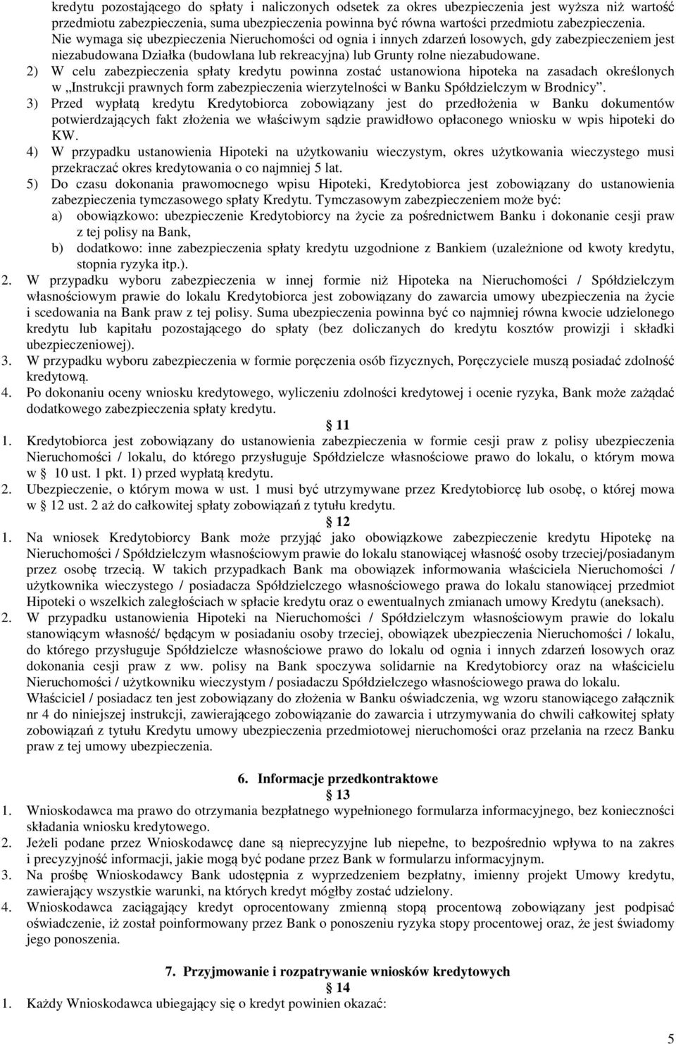 2) W celu zabezpieczenia spłaty kredytu powinna zostać ustanowiona hipoteka na zasadach określonych w Instrukcji prawnych form zabezpieczenia wierzytelności w Banku Spółdzielczym w Brodnicy.