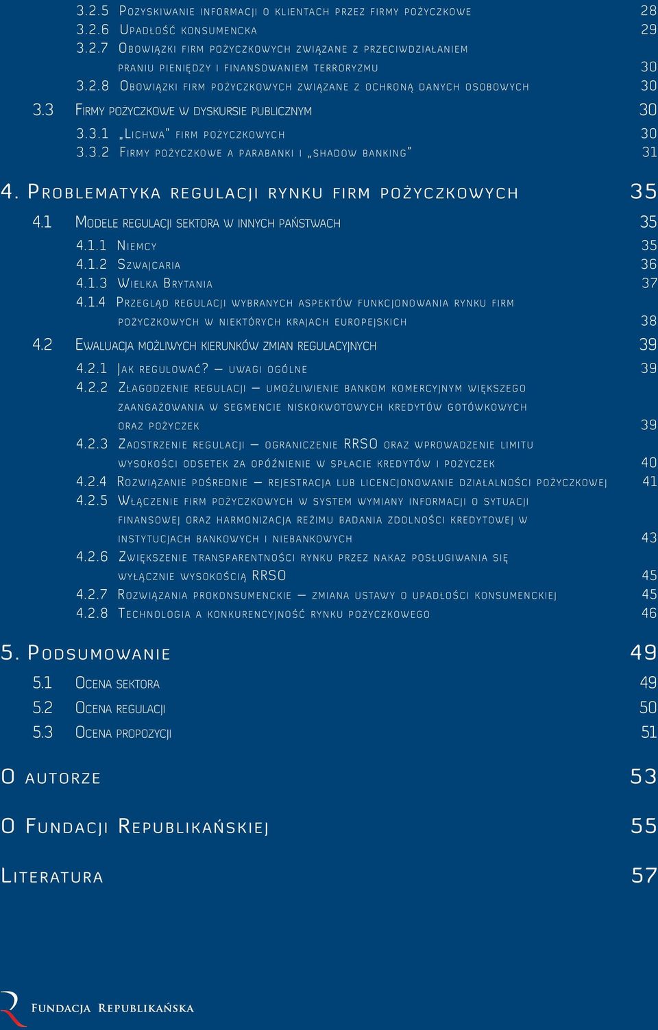 P r o b l e m at y k a regulacji rynku firm pożyczkowych 35 4.1 Modele regulacji sektora w innych państwach 35 4. 1. 1 N i e m cy 35 4. 1. 2 S z wa j c a r i a 36 4. 1. 3 W i e l k a Bryta n i a 37 4.