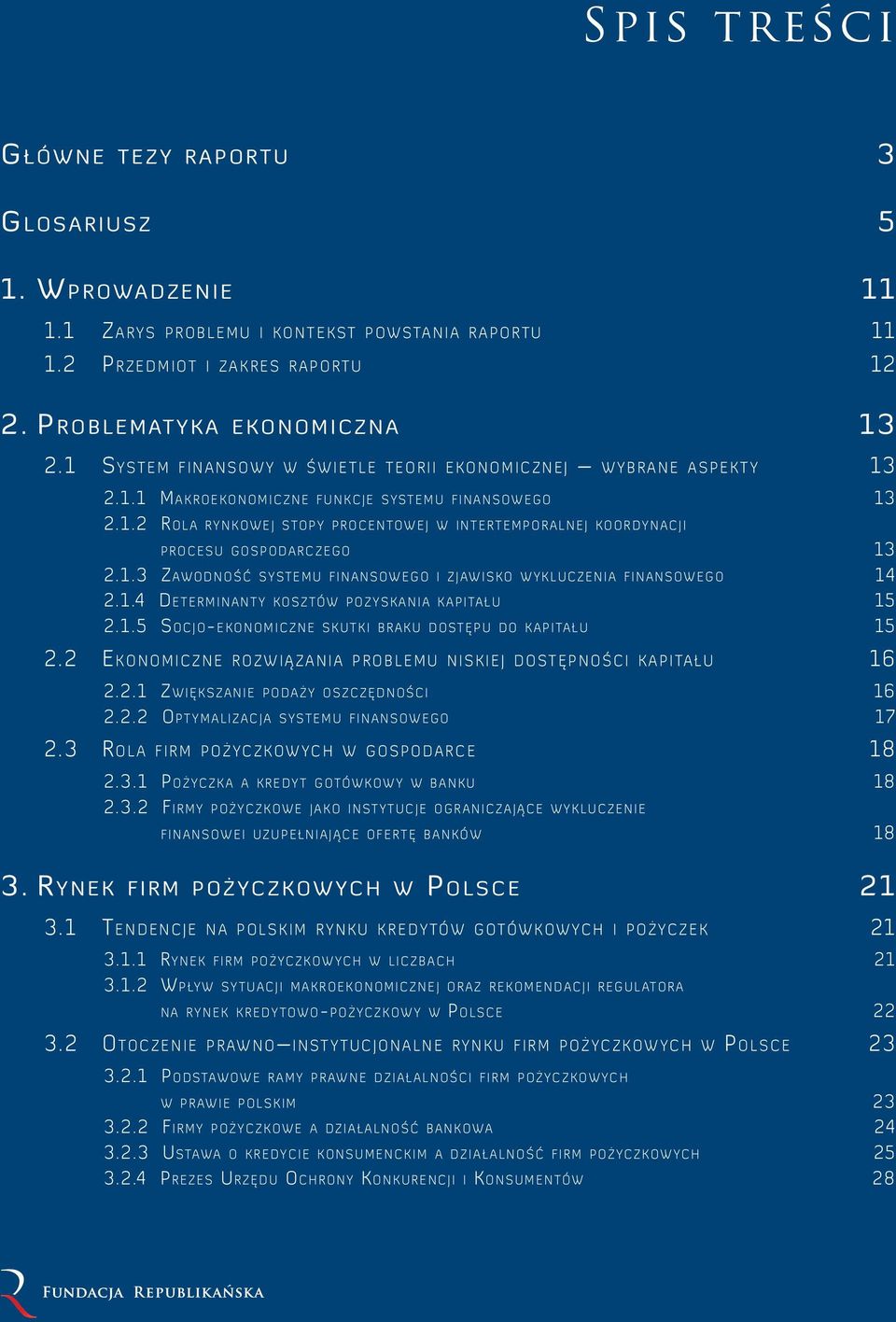 1. 3 Z aw o d n o ś ć syst e m u finansowego i zjaw i s k o wykluczenia finansowego 14 2. 1.4 D e t e r m i n a n t y kosz tów pozyskania kapita ł u 15 2. 1. 5 S o c j o- e k o n o m i c z n e skutki braku dost ę p u do kapita ł u 15 2.