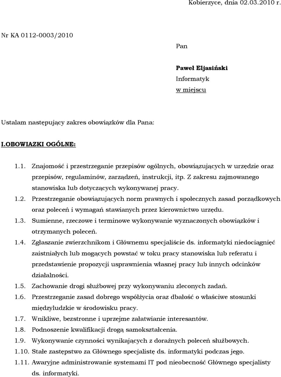 Przestrzeganie obowiązujących norm prawnych i społecznych zasad porządkowych oraz poleceń i wymagań stawianych przez kierownictwo urzędu. 1.3.