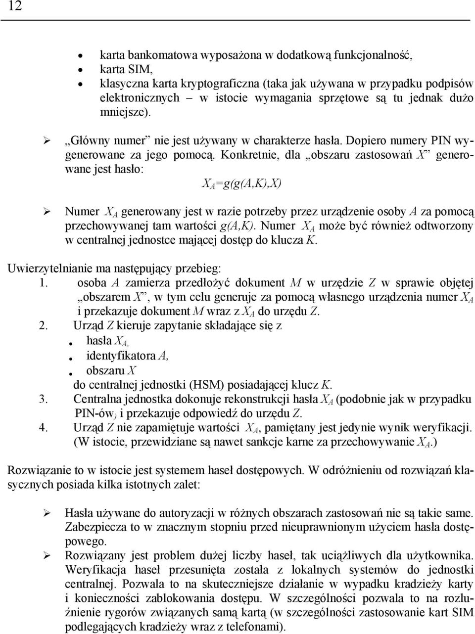 Konkretnie, dla obszaru zastosowań X generowane jest hasło: X A =g(g(a,k),x) Numer X A generowany jest w razie potrzeby przez urządzenie osoby A za pomocą przechowywanej tam wartości g(a,k).