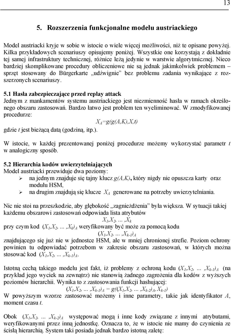 Nieco bardziej skomplikowane procedury obliczeniowe nie są jednak jakimkolwiek problemem sprzęt stosowany do Bürgerkarte udźwignie bez problemu zadania wynikające z rozszerzonych scenariuszy. 5.