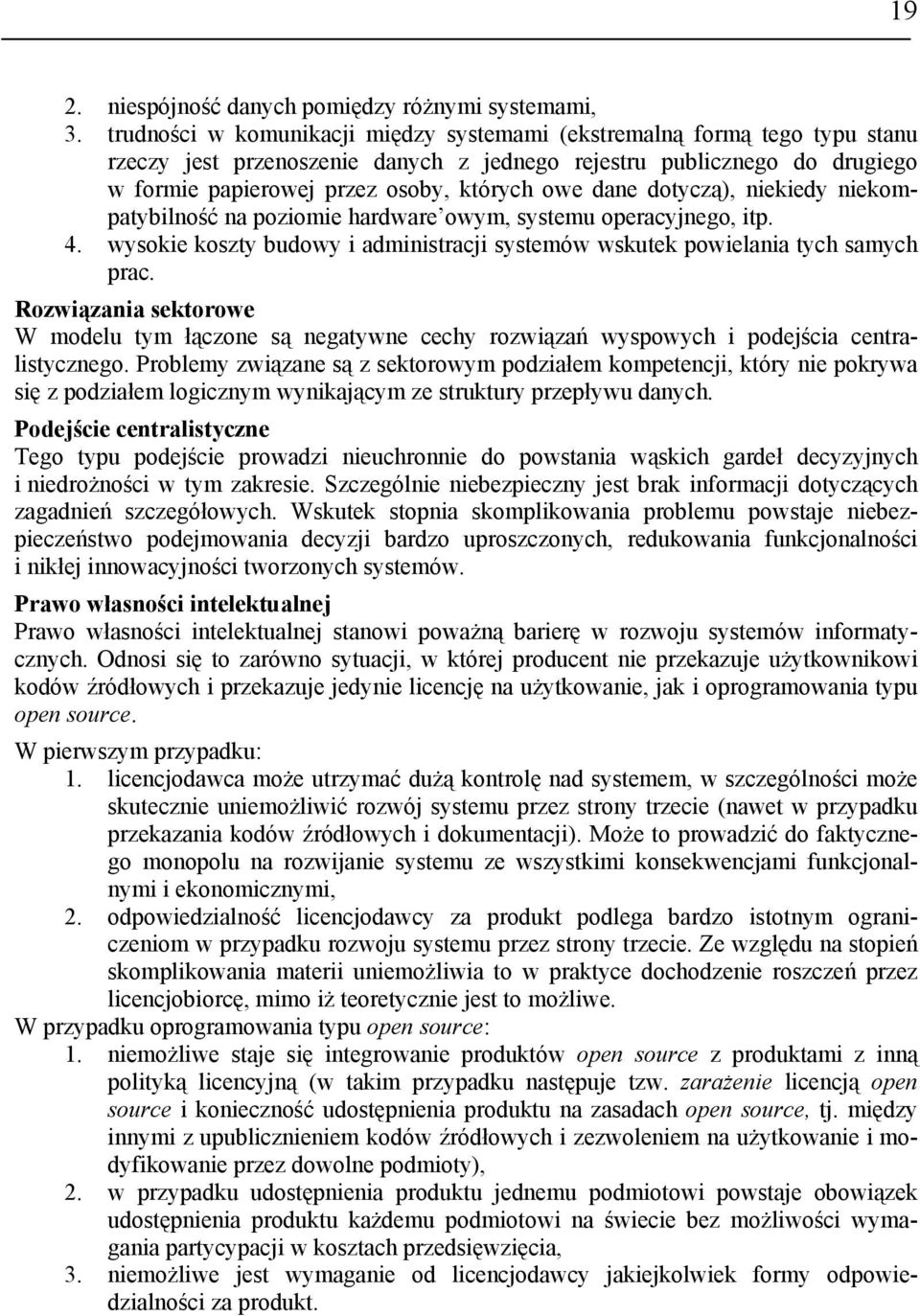 dane dotyczą), niekiedy niekompatybilność na poziomie hardware owym, systemu operacyjnego, itp. 4. wysokie koszty budowy i administracji systemów wskutek powielania tych samych prac.