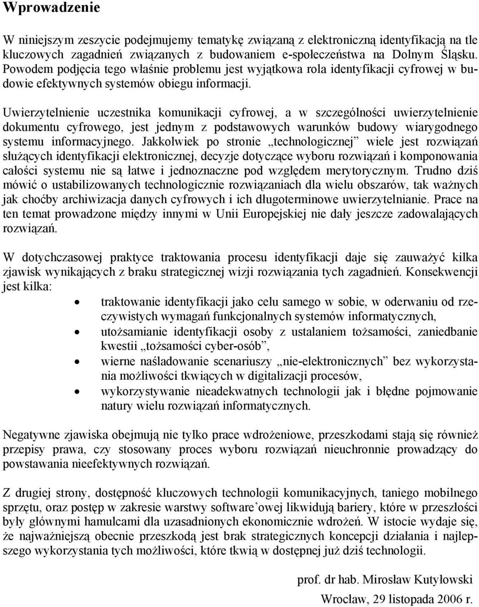 Uwierzytelnienie uczestnika komunikacji cyfrowej, a w szczególności uwierzytelnienie dokumentu cyfrowego, jest jednym z podstawowych warunków budowy wiarygodnego systemu informacyjnego.