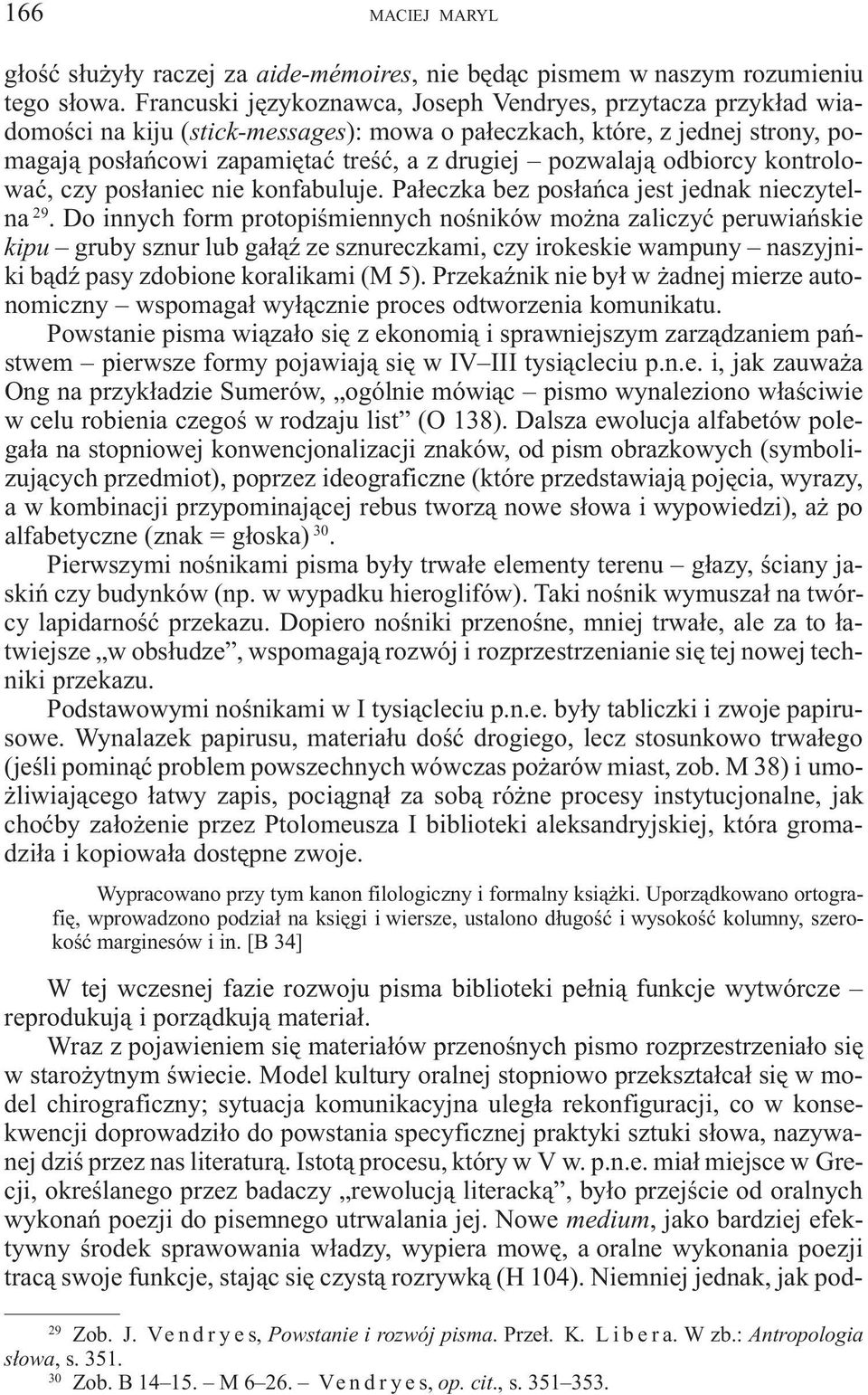 odbiorcy kontrolowaæ, czy pos³aniec nie konfabuluje. Pa³eczka bez pos³añca jest jednak nieczytelna 29.