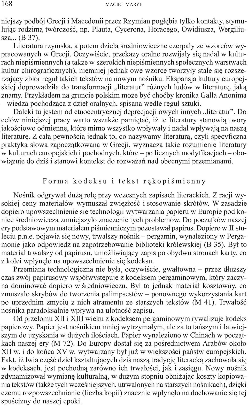 Oczywiœcie, przekazy oralne rozwija³y siê nadal w kulturach niepiœmiennych (a tak e w szerokich niepiœmiennych spo³ecznych warstwach kultur chirograficznych), niemniej jednak owe wzorce tworzy³y