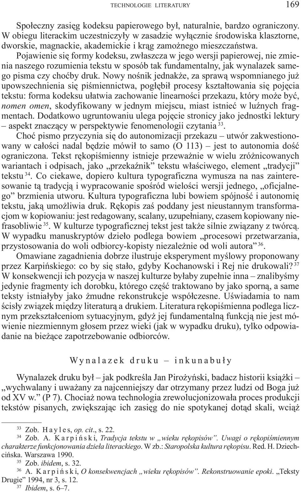 Pojawienie siê formy kodeksu, zw³aszcza w jego wersji papierowej, nie zmienia naszego rozumienia tekstu w sposób tak fundamentalny, jak wynalazek samego pisma czy choæby druk.