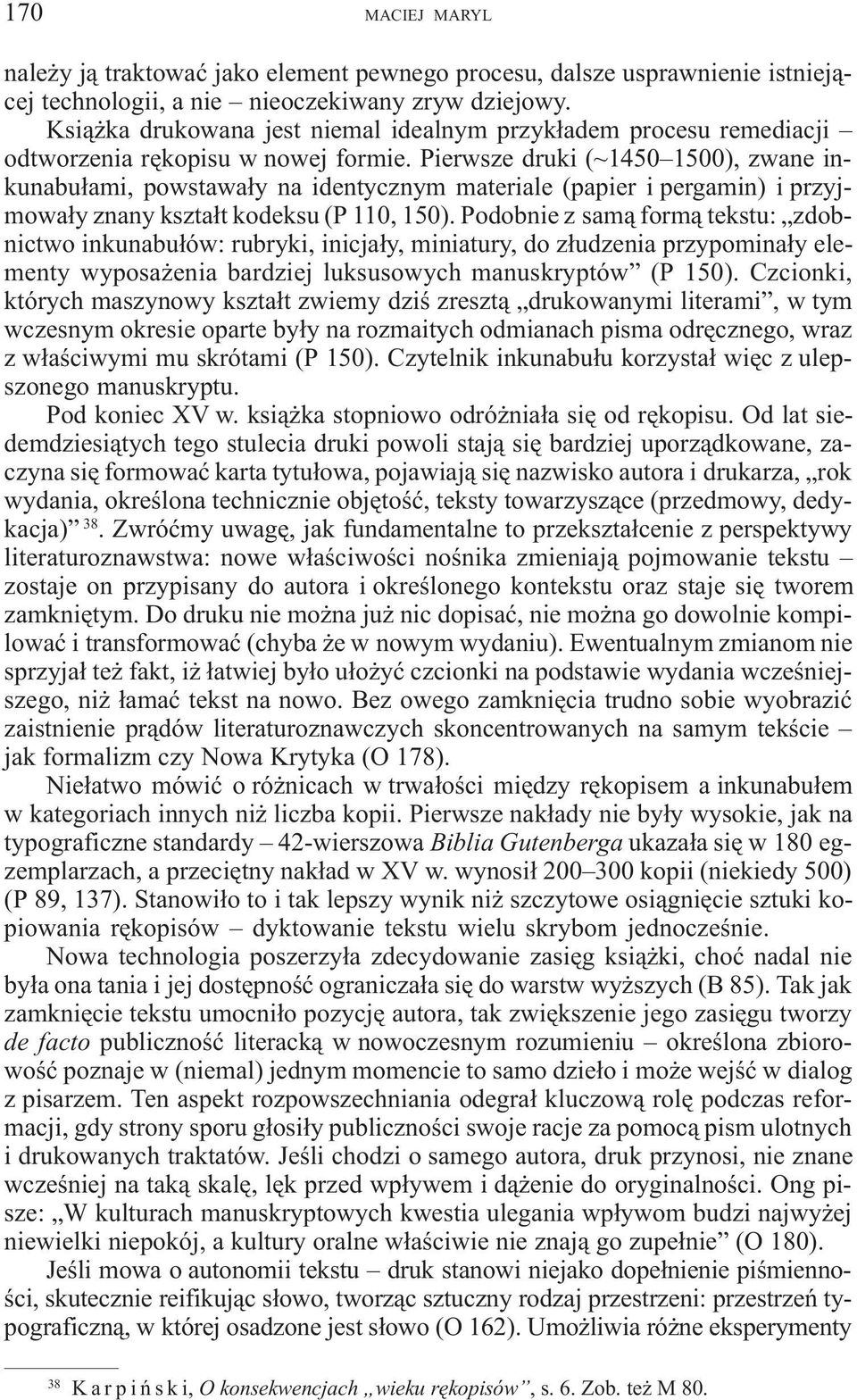 Pierwsze druki (~1450 1500), zwane inkunabu³ami, powstawa³y na identycznym materiale (papier i pergamin) i przyjmowa³y znany kszta³t kodeksu (P 110, 150).