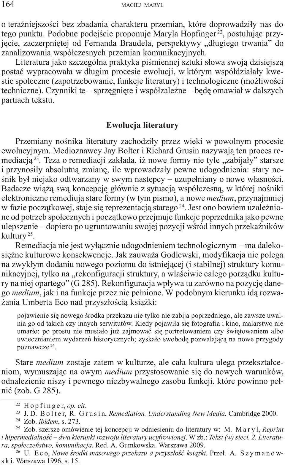 Literatura jako szczególna praktyka piœmiennej sztuki s³owa swoj¹ dzisiejsz¹ postaæ wypracowa³a w d³ugim procesie ewolucji, w którym wspó³dzia³a³y kwestie spo³eczne (zapotrzebowanie, funkcje