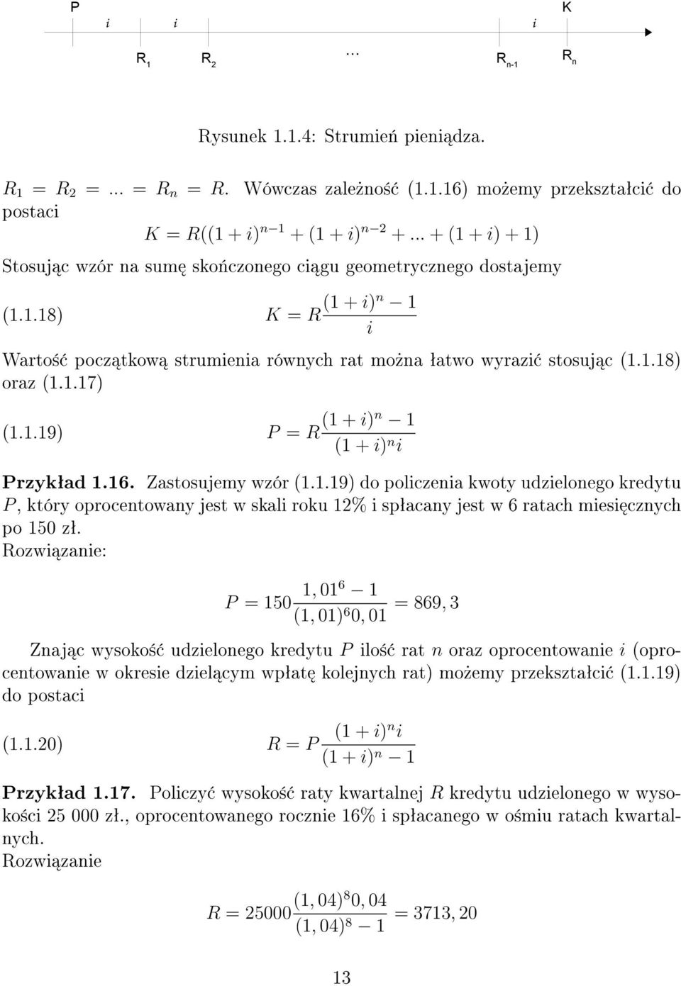 1.19) P = R (1 + i)n 1 (1 + i) n i Przykªad 1.16. Zastosujemy wzór (1.1.19) do policzenia kwoty udzielonego kredytu P, który oprocentowany jest w skali roku 12% i spªacany jest w 6 ratach miesi cznych po 150 zª.