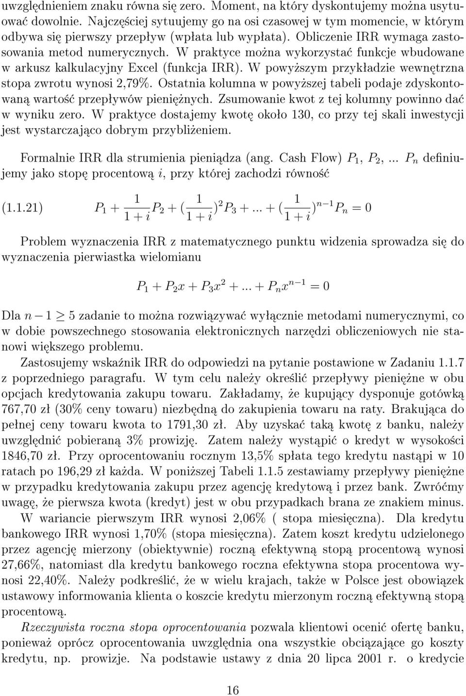 W praktyce mo»na wykorzysta funkcje wbudowane w arkusz kalkulacyjny Excel (funkcja IRR). W powy»szym przykªadzie wewn trzna stopa zwrotu wynosi 2,79%.