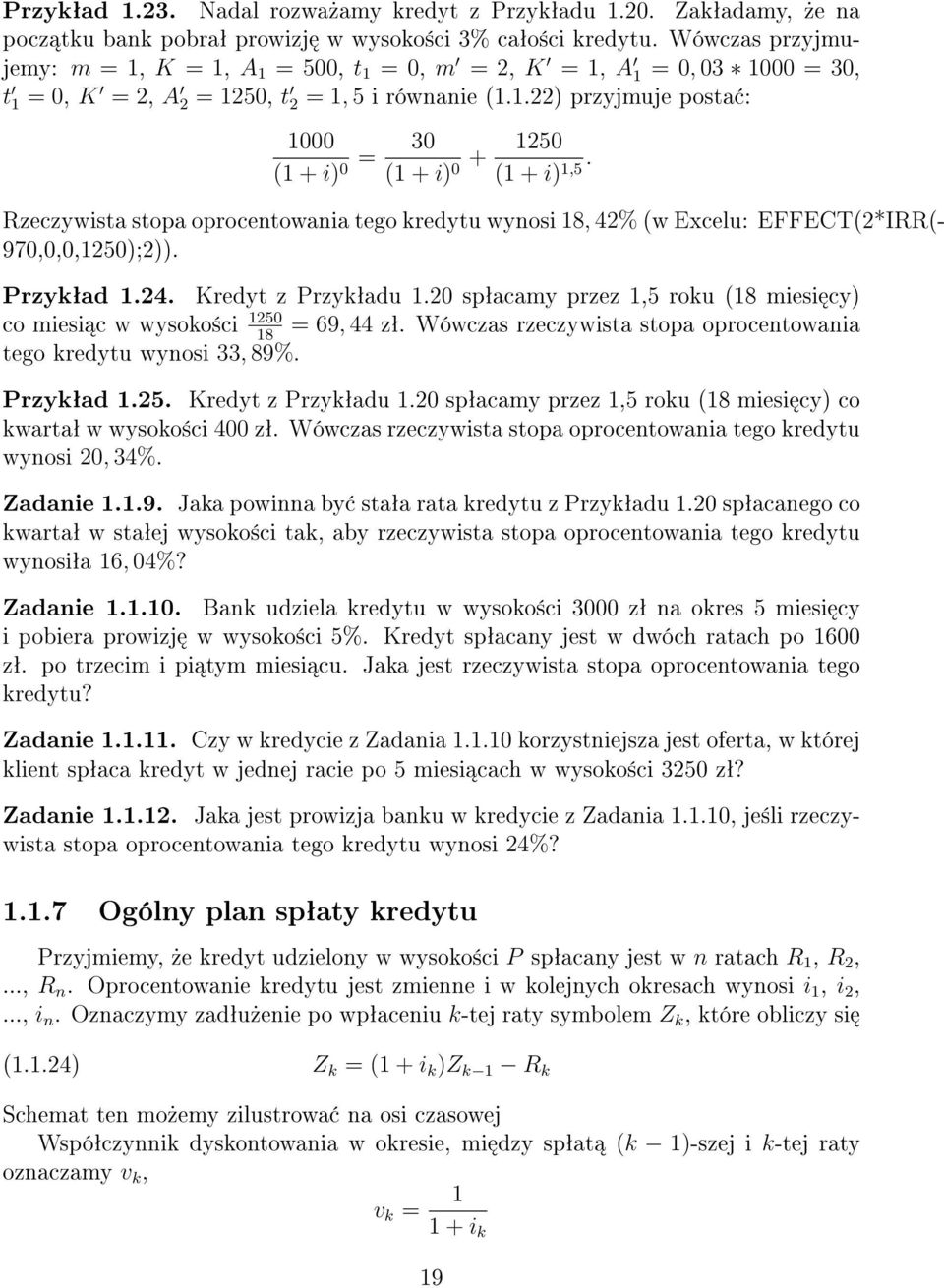 1,5 Rzeczywista stopa oprocentowania tego kredytu wynosi 18, 42% (w Excelu: EFFECT(2*IRR(- 970,0,0,1250);2)). Przykªad 1.24. Kredyt z Przykªadu 1.