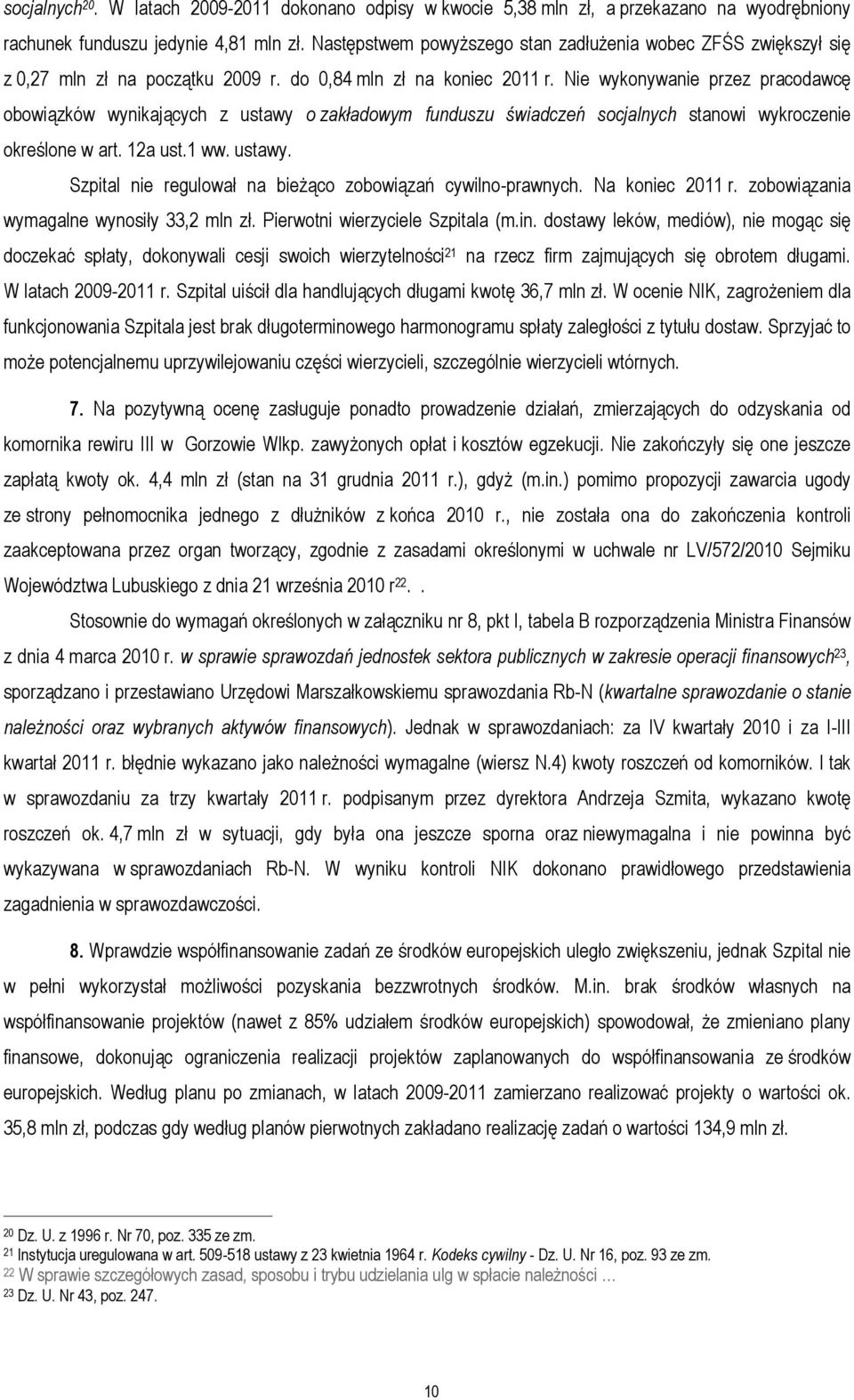 Nie wykonywanie przez pracodawcę obowiązków wynikających z ustawy o zakładowym funduszu świadczeń socjalnych stanowi wykroczenie określone w art. 12a ust.1 ww. ustawy. Szpital nie regulował na bieżąco zobowiązań cywilno-prawnych.