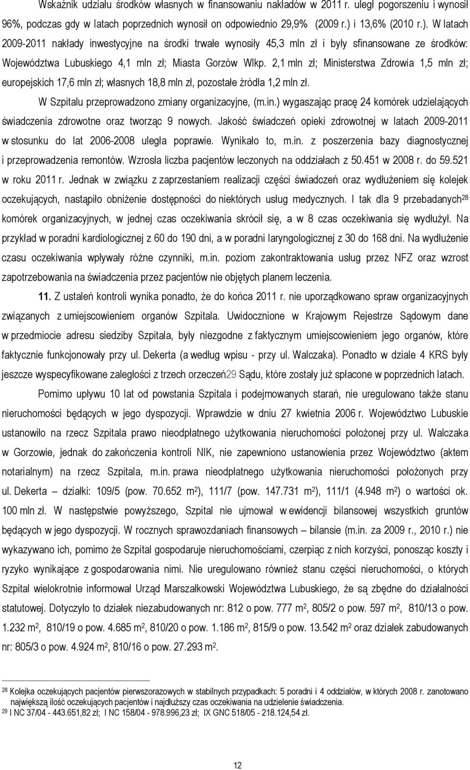 2,1 mln zł; Ministerstwa Zdrowia 1,5 mln zł; europejskich 17,6 mln zł; własnych 18,8 mln zł, pozostałe źródła 1,2 mln zł. W Szpitalu przeprowadzono zmiany organizacyjne, (m.in.) wygaszając pracę 24 komórek udzielających świadczenia zdrowotne oraz tworząc 9 nowych.