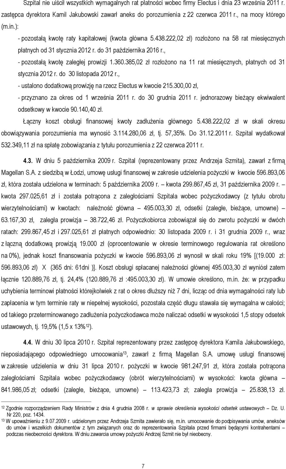 , - pozostałą kwotę zaległej prowizji 1.360.385,02 zł rozłożono na 11 rat miesięcznych, płatnych od 31 stycznia 2012 r. do 30 listopada 2012 r.