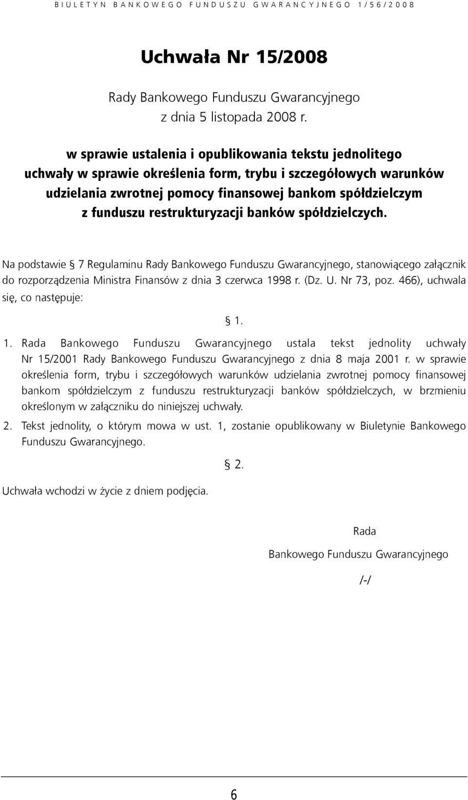 restrukturyzacji banków spółdzielczych. Na podstawie 7 Regulaminu Rady Bankowego Funduszu Gwarancyjnego, stanowiącego załącznik do rozporządzenia Ministra Finansów z dnia 3 czerwca 1998 r. (Dz. U.