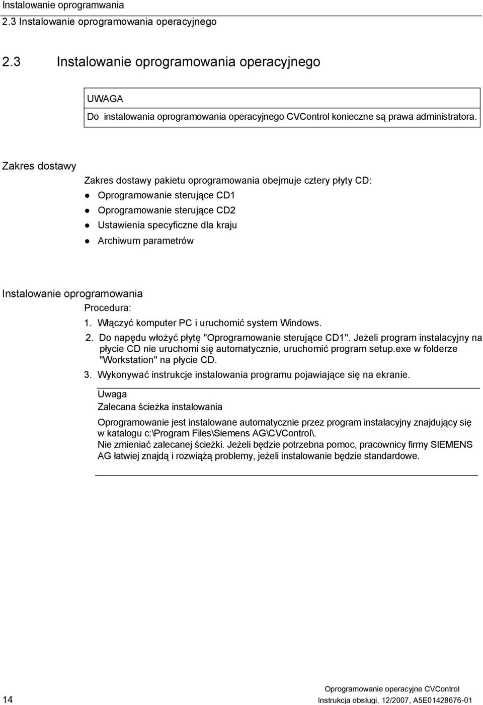 Zakres dostawy Zakres dostawy pakietu oprogramowania obejmuje cztery płyty CD: Oprogramowanie sterujące CD1 Oprogramowanie sterujące CD2 Ustawienia specyficzne dla kraju Archiwum parametrów