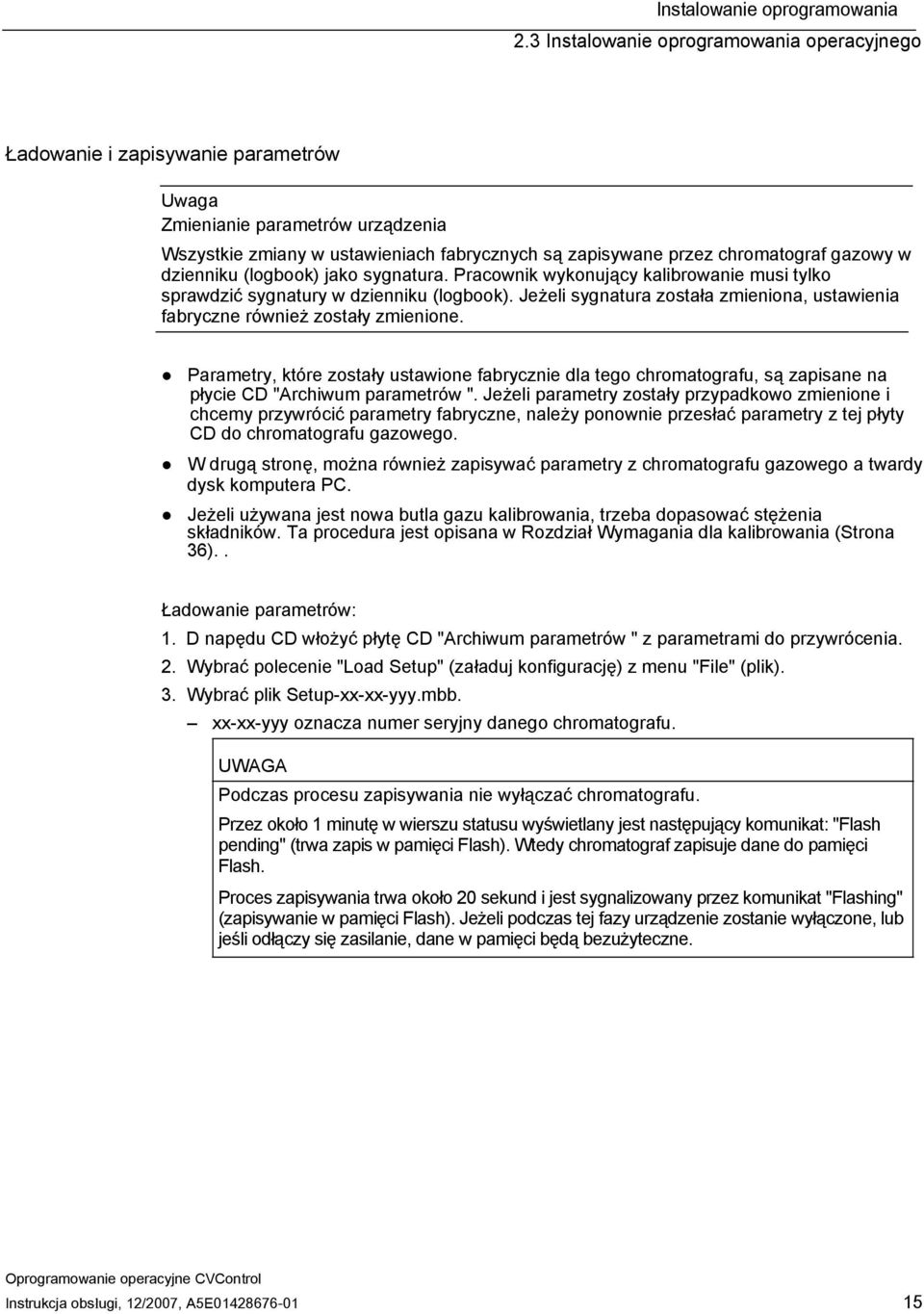 gazowy w dzienniku (logbook) jako sygnatura. Pracownik wykonujący kalibrowanie musi tylko sprawdzić sygnatury w dzienniku (logbook).