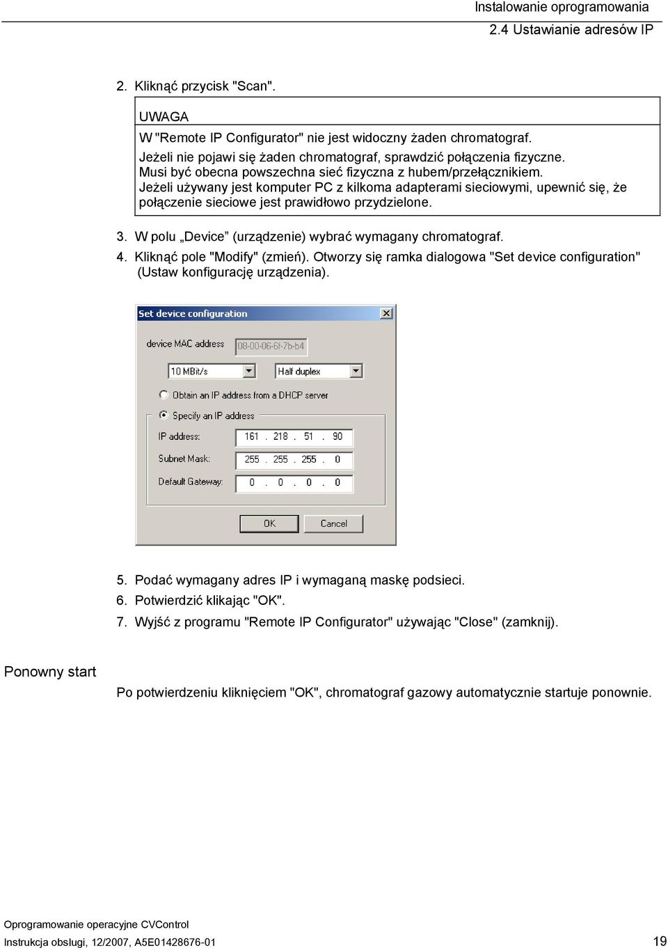 Jeżeli używany jest komputer PC z kilkoma adapterami sieciowymi, upewnić się, że połączenie sieciowe jest prawidłowo przydzielone. 3. W polu Device (urządzenie) wybrać wymagany chromatograf. 4.