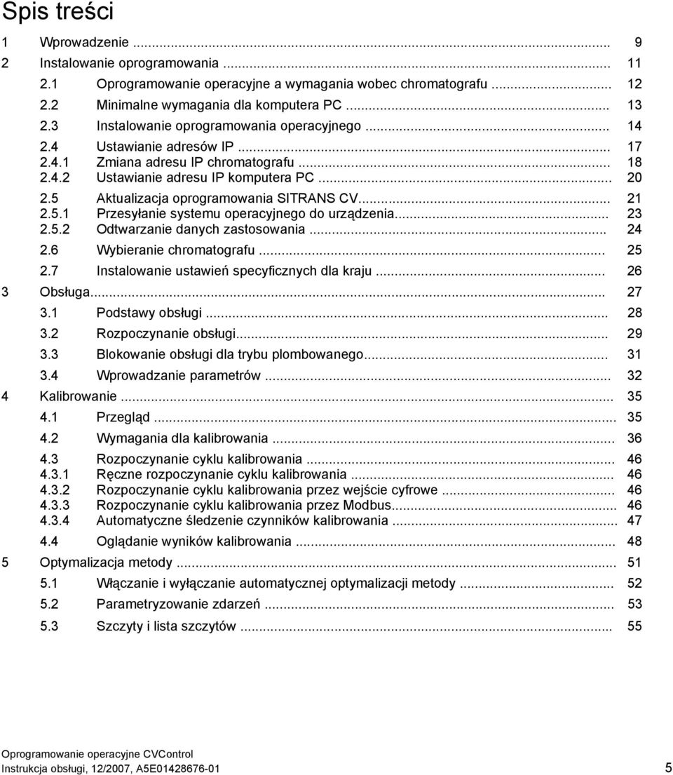 5 Aktualizacja oprogramowania SITRANS CV... 21 2.5.1 Przesyłanie systemu operacyjnego do urządzenia... 23 2.5.2 Odtwarzanie danych zastosowania... 24 2.6 Wybieranie chromatografu... 25 2.