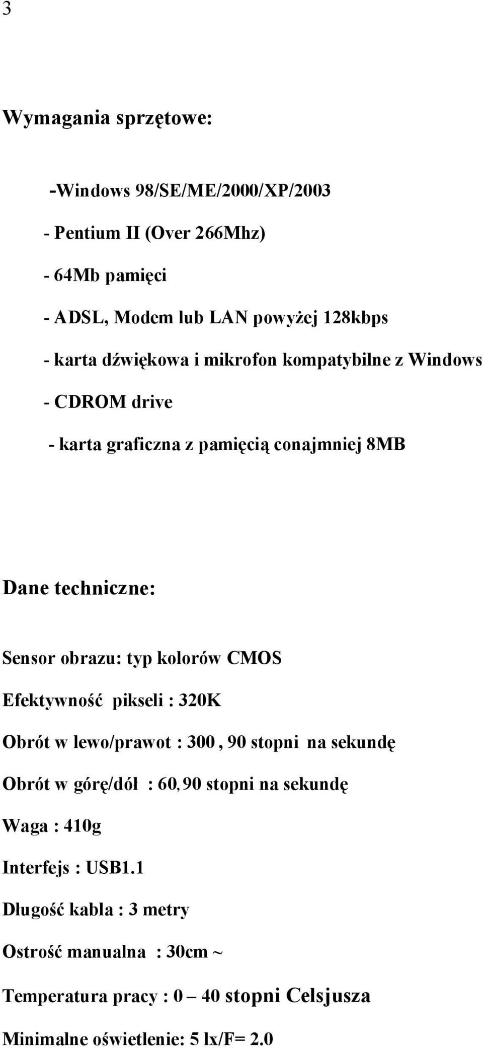 kolorów CMOS Efektywność pikseli : 320K Obrót w lewo/prawot : 300, 90 stopni na sekundę Obrót w górę/dół : 60, 90 stopni na sekundę Waga :