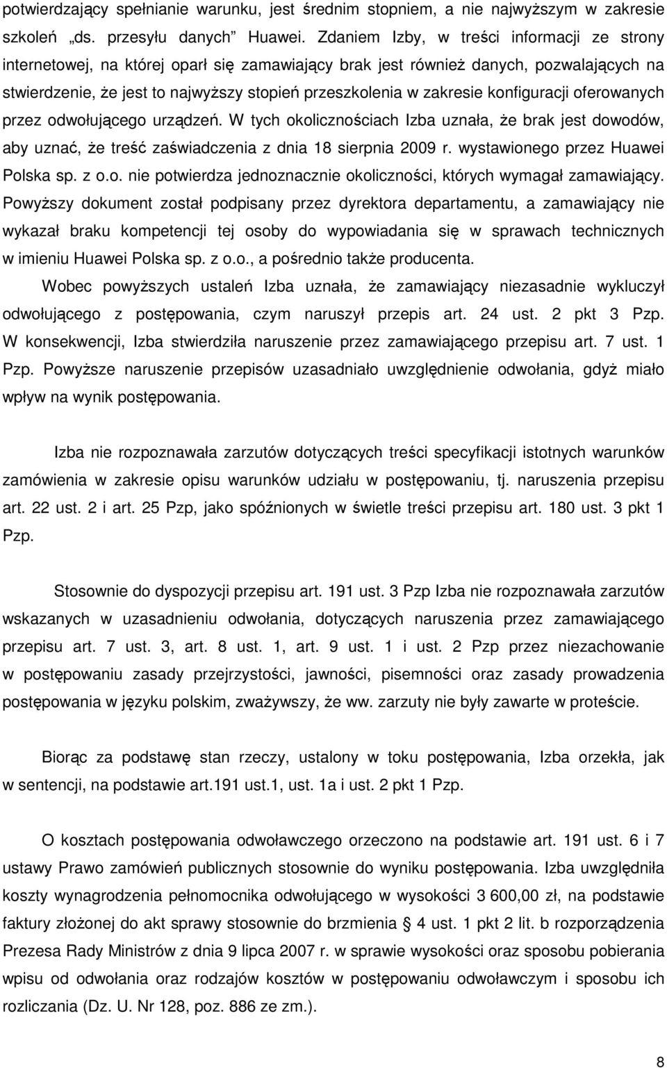 zakresie konfiguracji oferowanych przez odwołującego urządzeń. W tych okolicznościach Izba uznała, Ŝe brak jest dowodów, aby uznać, Ŝe treść zaświadczenia z dnia 18 sierpnia 2009 r.