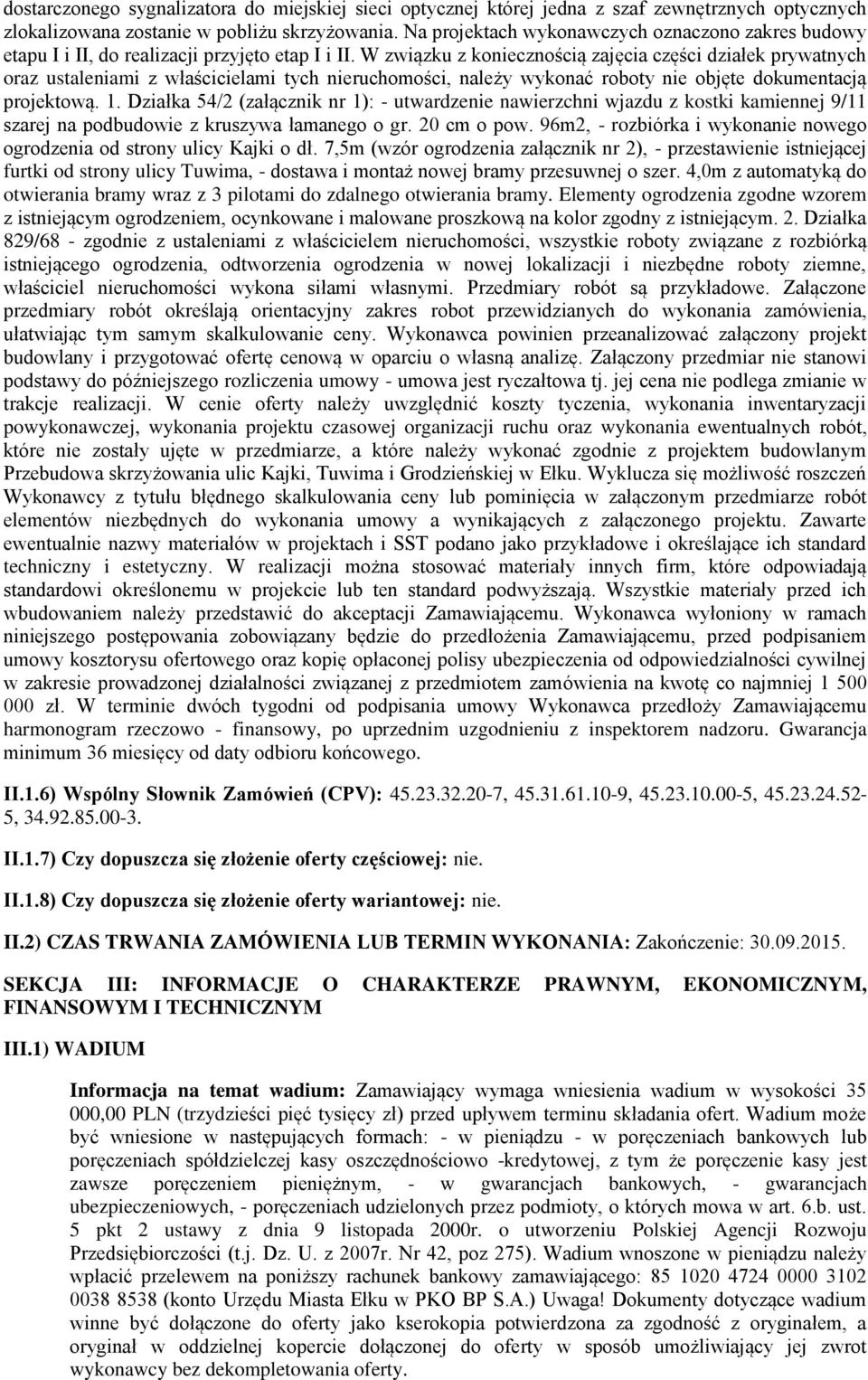 W związku z koniecznością zajęcia części działek prywatnych oraz ustaleniami z właścicielami tych nieruchomości, należy wykonać roboty nie objęte dokumentacją projektową. 1.