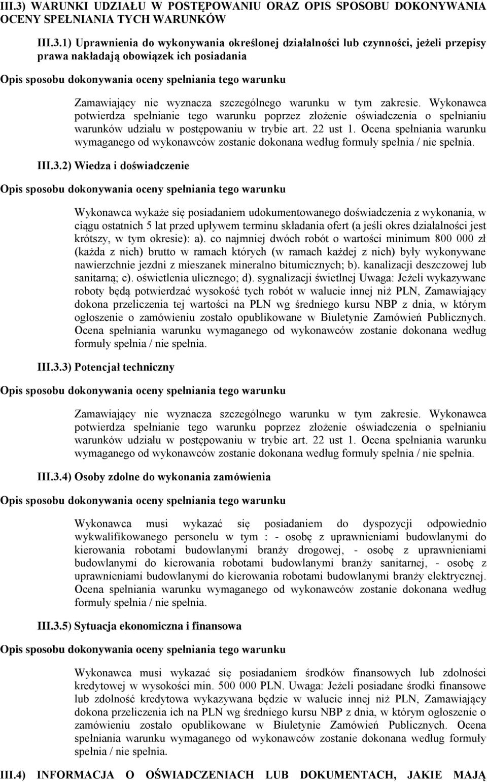 Ocena spełniania warunku wymaganego od wykonawców zostanie dokonana według formuły spełnia / nie spełnia. III.3.