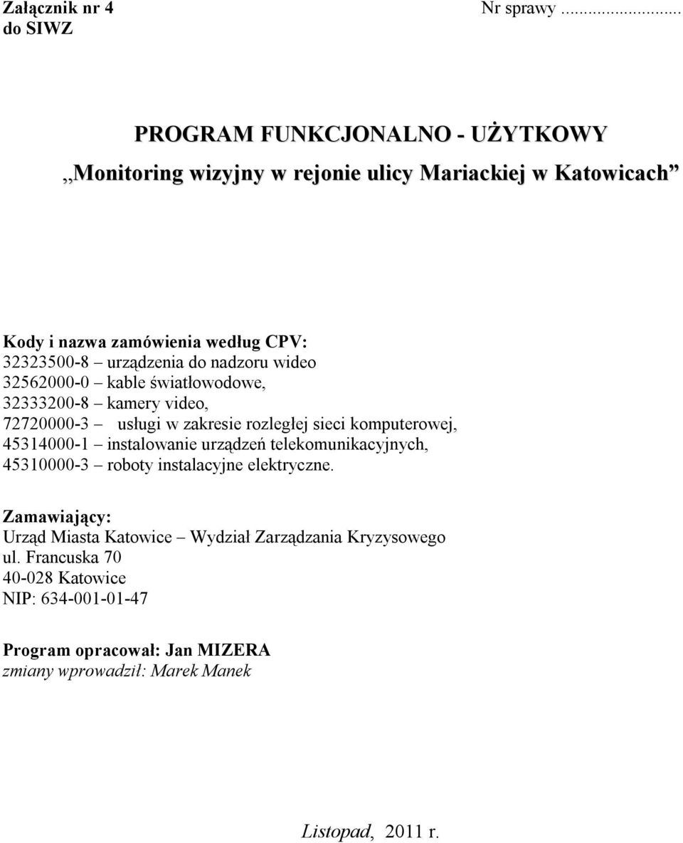 urządzenia do nadzoru wideo 32562000-0 kable światłowodowe, 32333200-8 kamery video, 72720000-3 usługi w zakresie rozległej sieci komputerowej,