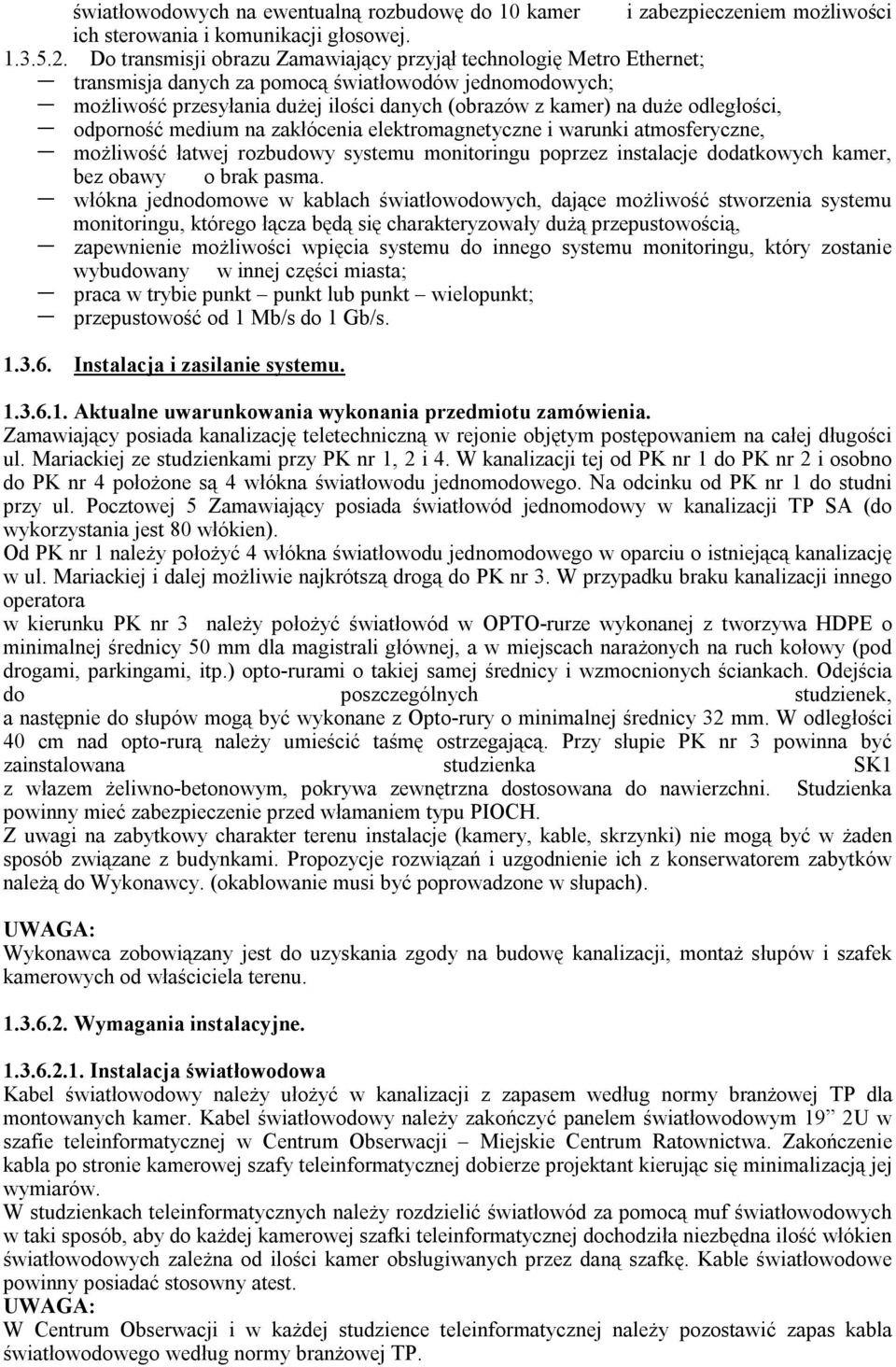 odległości, odporność medium na zakłócenia elektromagnetyczne i warunki atmosferyczne, możliwość łatwej rozbudowy systemu monitoringu poprzez instalacje dodatkowych kamer, bez obawy o brak pasma.