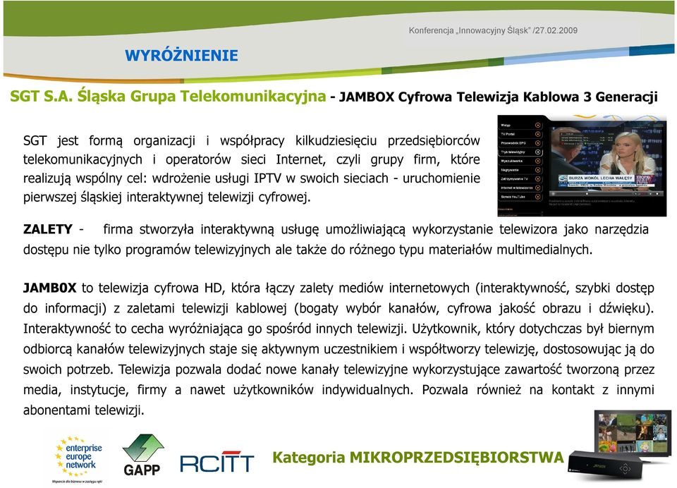 czyli grupy firm, które realizują wspólny cel: wdrożenie usługi IPTV w swoich sieciach - uruchomienie pierwszej śląskiej interaktywnej telewizji cyfrowej.