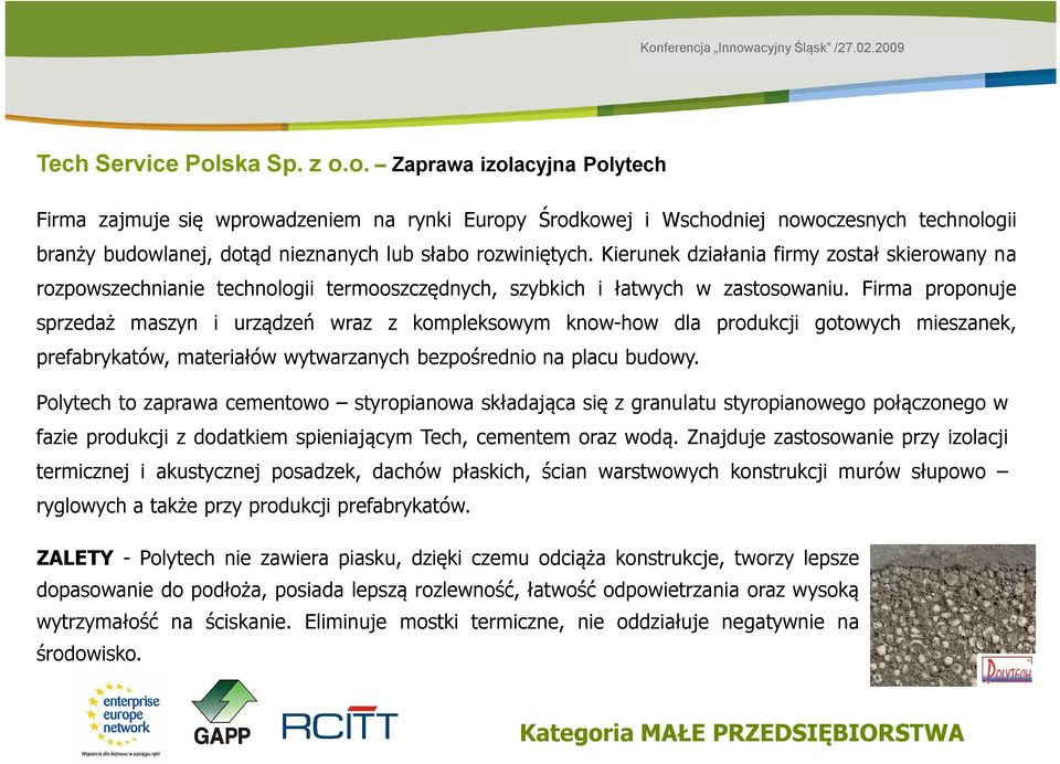 Firma proponuje sprzedaż maszyn i urządzeń wraz z kompleksowym know-how dla produkcji gotowych mieszanek, prefabrykatów, materiałów wytwarzanych bezpośrednio na placu budowy.