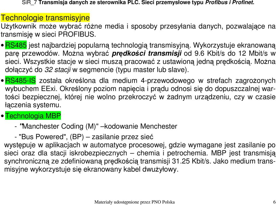 Można dołączyć do 32 stacji w segmencie (typu master lub slave). RS485-IS została określona dla medium 4-przewodowego w strefach zagrożonych wybuchem EExi.