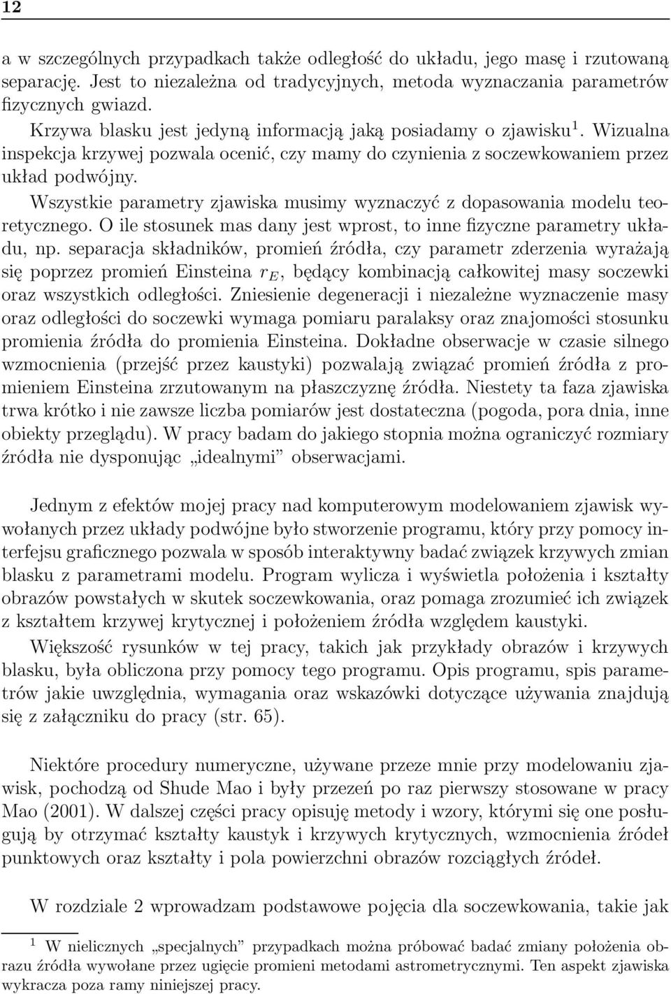 Wszystkie parametry zjawiska musimy wyznaczyć z dopasowania modelu teoretycznego. O ile stosunek mas dany jest wprost, to inne fizyczne parametry układu, np.