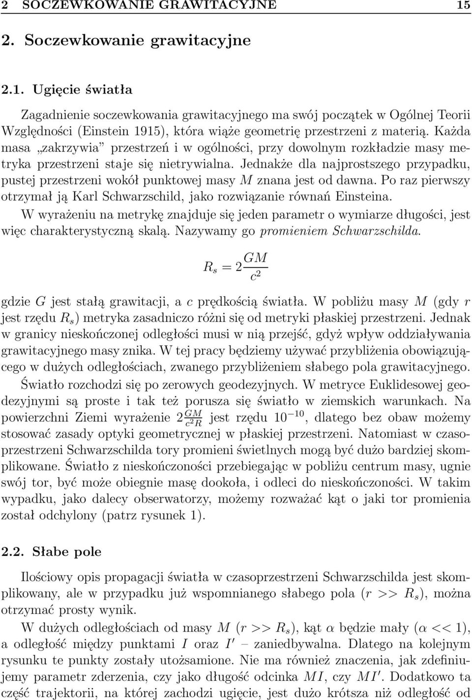 Jednakże dla najprostszego przypadku, pustej przestrzeni wokół punktowej masy M znana jest od dawna. Po raz pierwszy otrzymał ją Karl Schwarzschild, jako rozwiązanie równań Einsteina.