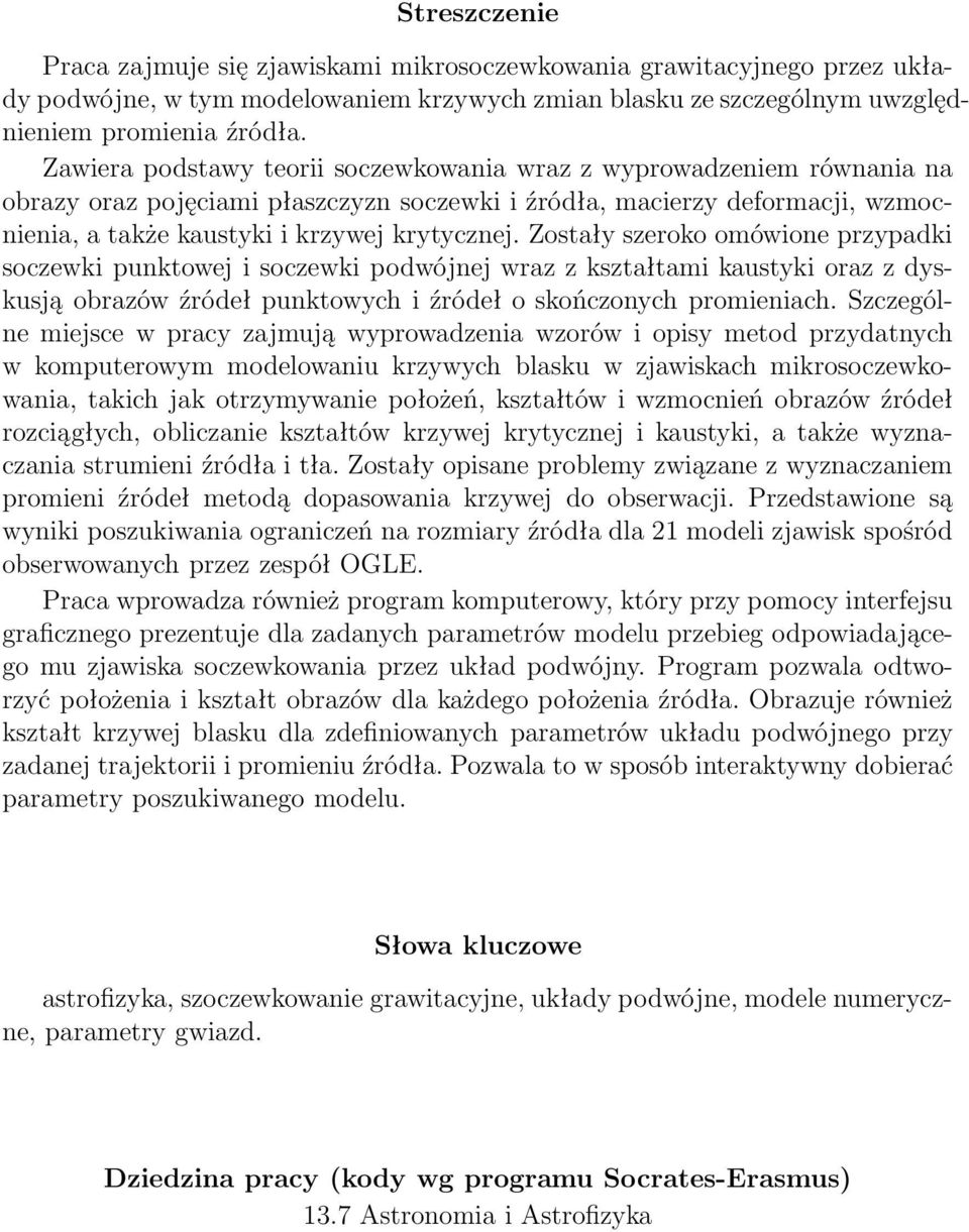 Zostały szeroko omówione przypadki soczewki punktowej i soczewki podwójnej wraz z kształtami kaustyki oraz z dyskusją obrazów źródeł punktowych i źródeł o skończonych promieniach.