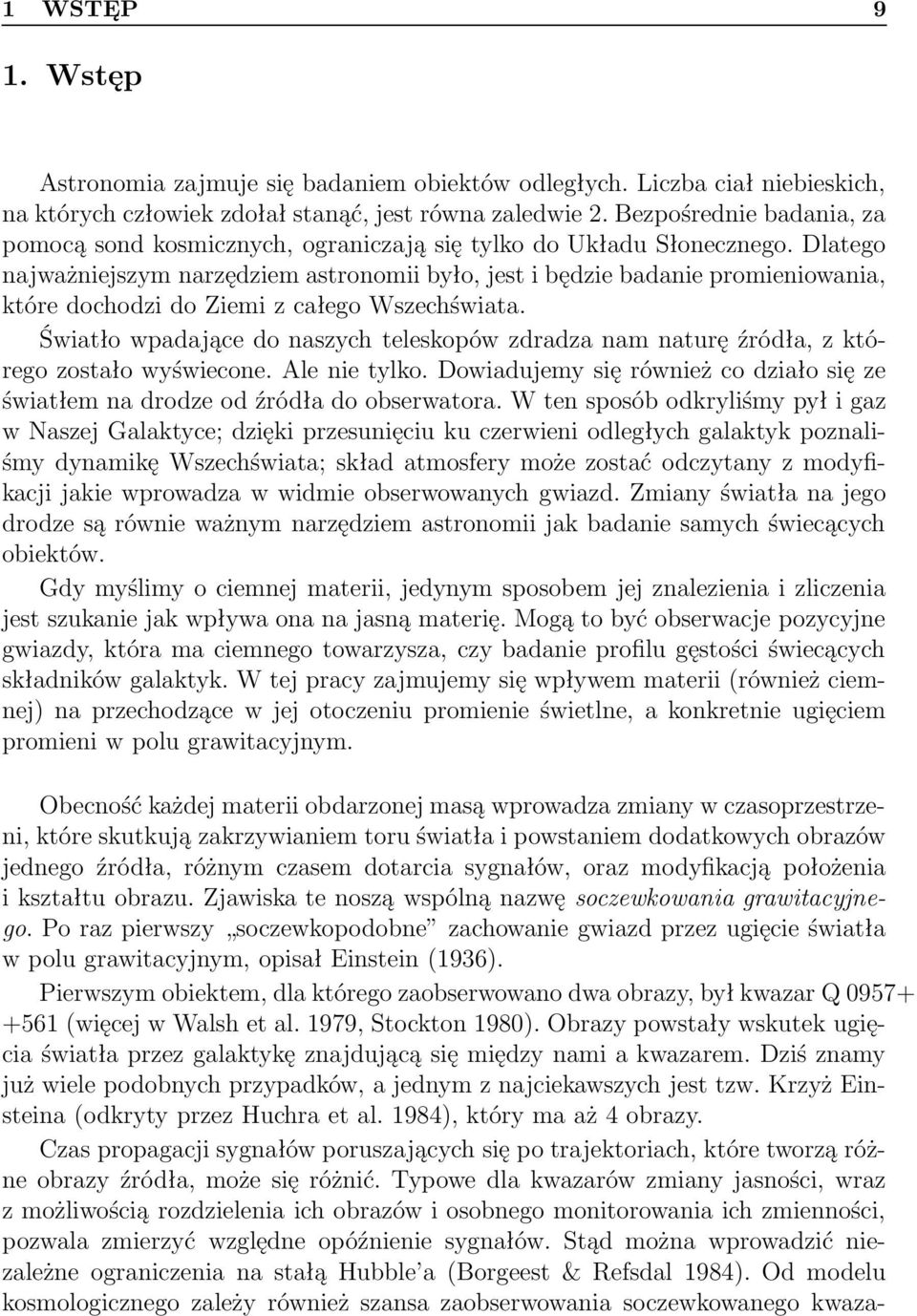 Dlatego najważniejszym narzędziem astronomii było, jest i będzie badanie promieniowania, które dochodzi do Ziemi z całego Wszechświata.