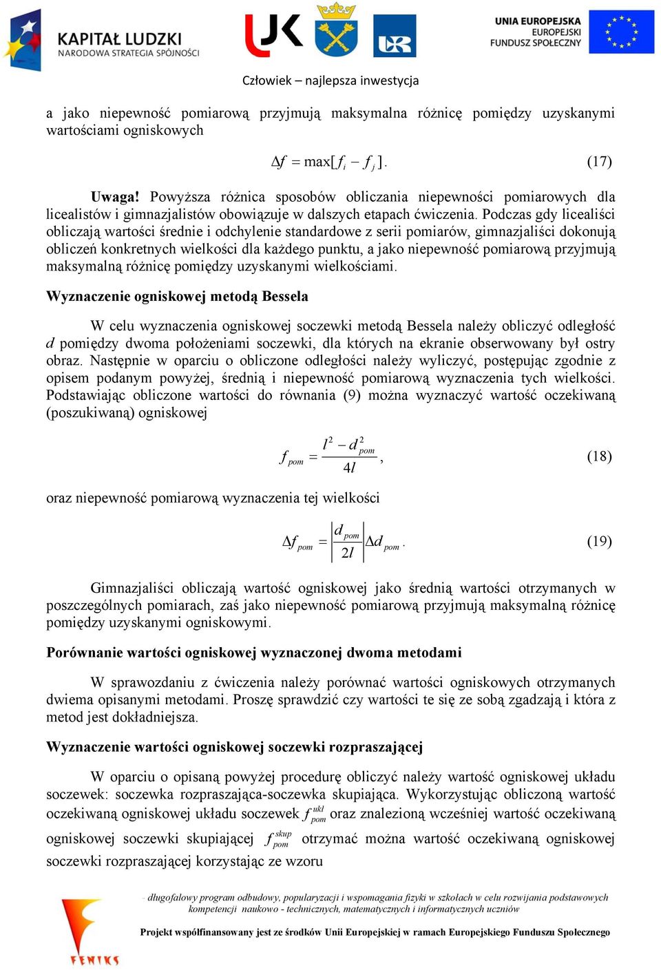 Podczas gdy licealiści obliczają wartości średnie i odchylenie standardowe z serii iarów, gimnazjaliści dokonują obliczeń konkretnych wielkości dla każdego punktu, a jako niepewność iarową przyjmują